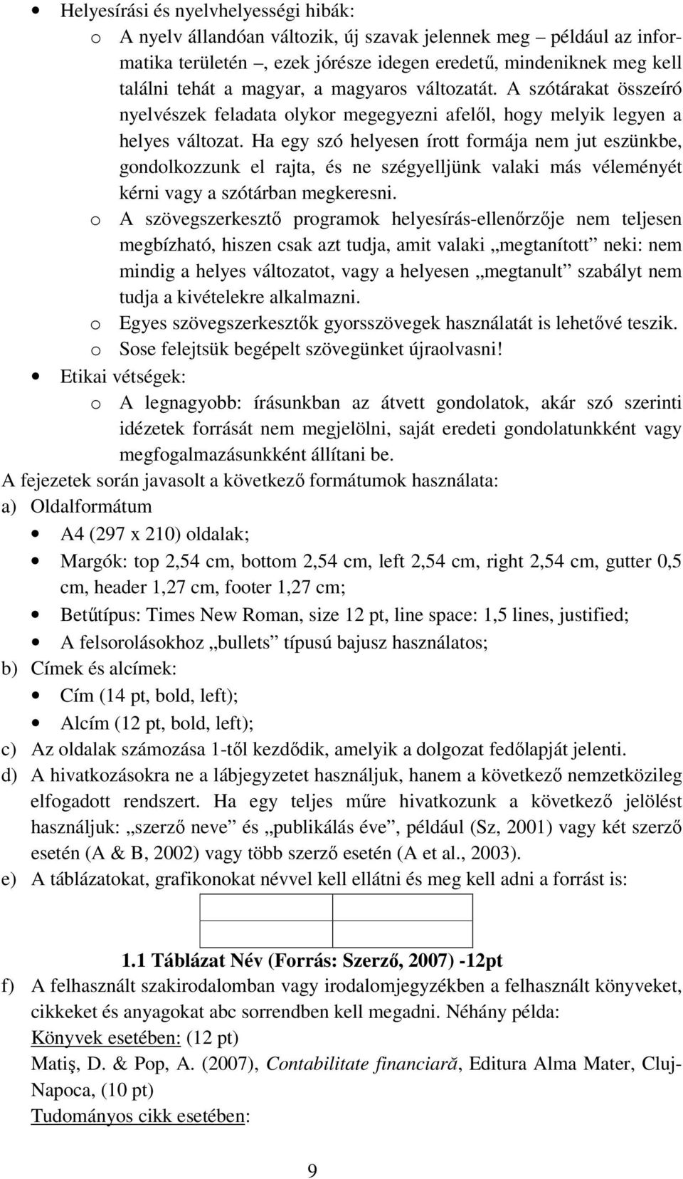 Ha egy szó helyesen írott formája nem jut eszünkbe, gondolkozzunk el rajta, és ne szégyelljünk valaki más véleményét kérni vagy a szótárban megkeresni.