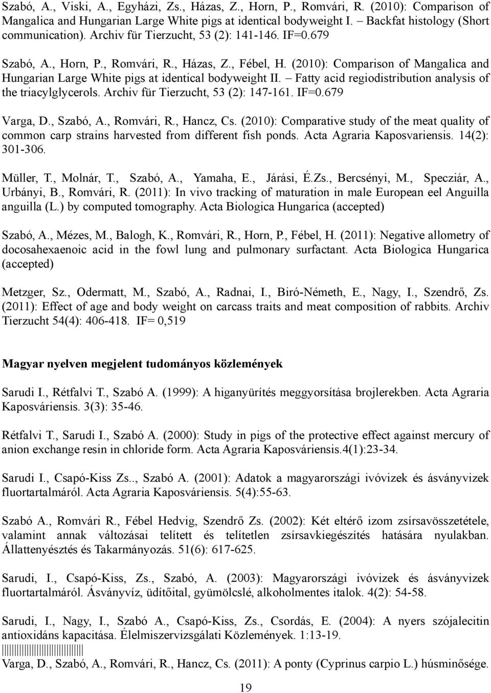 Fatty acid regiodistribution analysis of the triacylglycerols. Archiv für Tierzucht, 53 (2): 147-161. IF=0.679 Varga, D., Szabó, A., Romvári, R., Hancz, Cs.