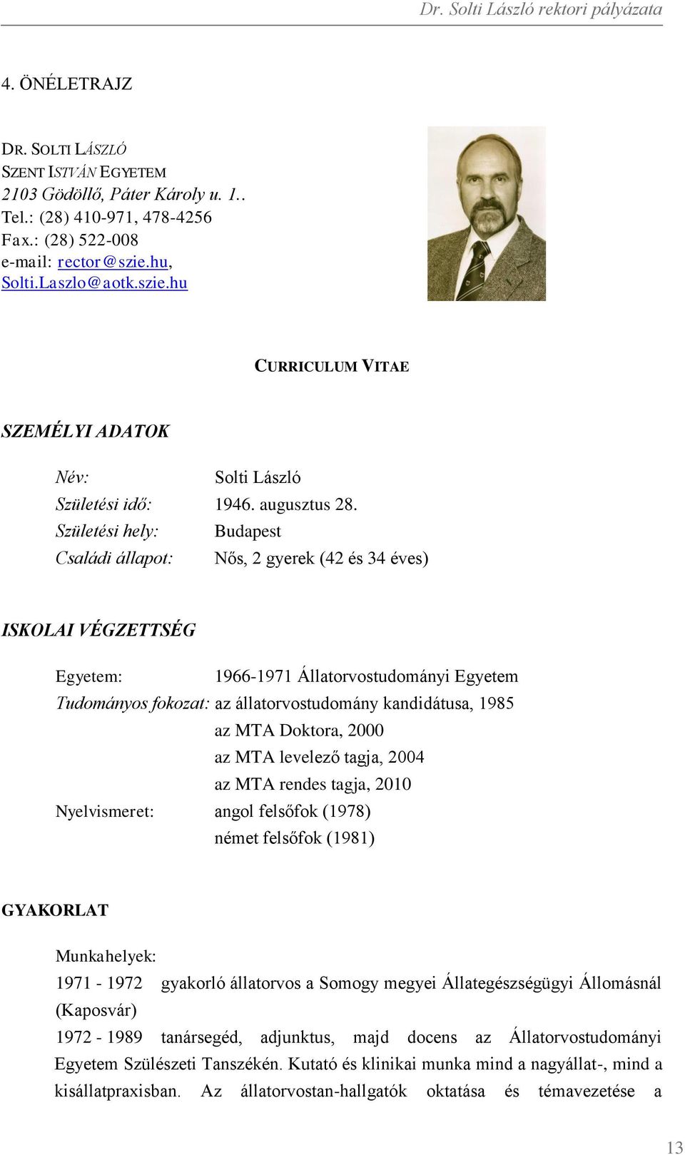 Születési hely: Budapest Családi állapot: Nős, 2 gyerek (42 és 34 éves) ISKOLAI VÉGZETTSÉG Egyetem: 1966-1971 Állatorvostudományi Egyetem Tudományos fokozat: az állatorvostudomány kandidátusa, 1985