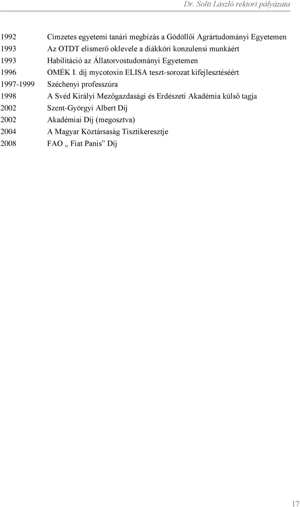 díj mycotoxin ELISA teszt-sorozat kifejlesztéséért 1997-1999 Széchenyi professzúra 1998 A Svéd Királyi Mezőgazdasági és