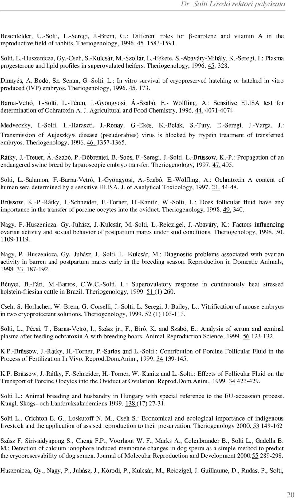-Solti, L.: In vitro survival of cryopreserved hatching or hatched in vitro produced (IVP) embryos. Theriogenology, 1996. 45. 173. Barna-Vetró, I.-Solti, L.-Téren, J.-Gyöngyösi, Á.-Szabó, E.