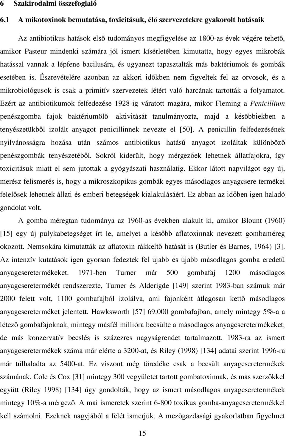 ismert kísérletében kimutatta, hogy egyes mikrobák hatással vannak a lépfene bacilusára, és ugyanezt tapasztalták más baktériumok és gombák esetében is.