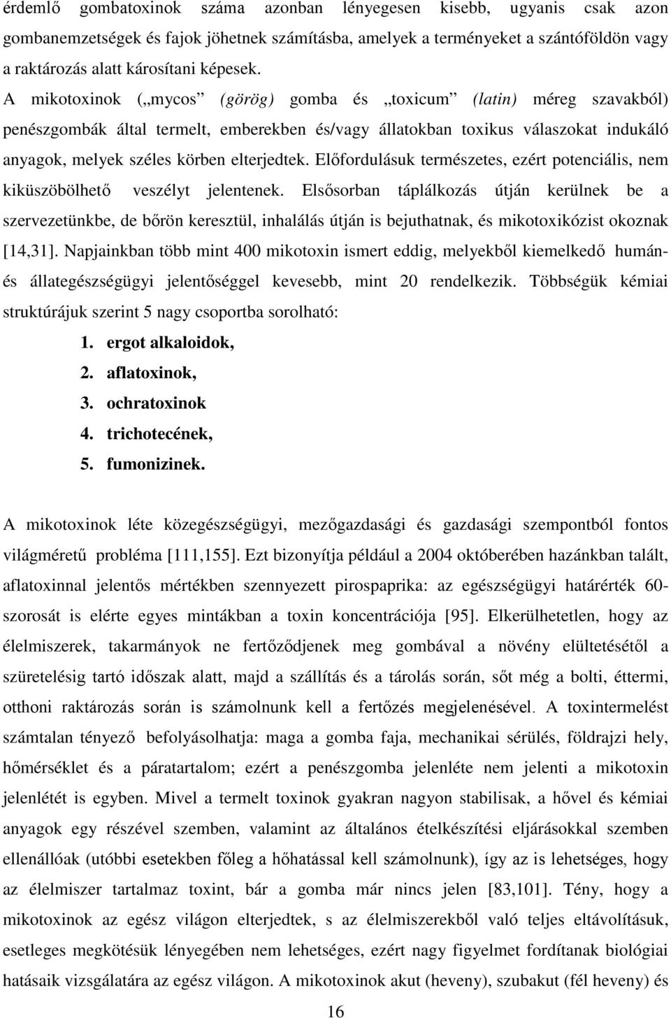 Előfordulásuk természetes, ezért potenciális, nem kiküszöbölhető veszélyt jelentenek.