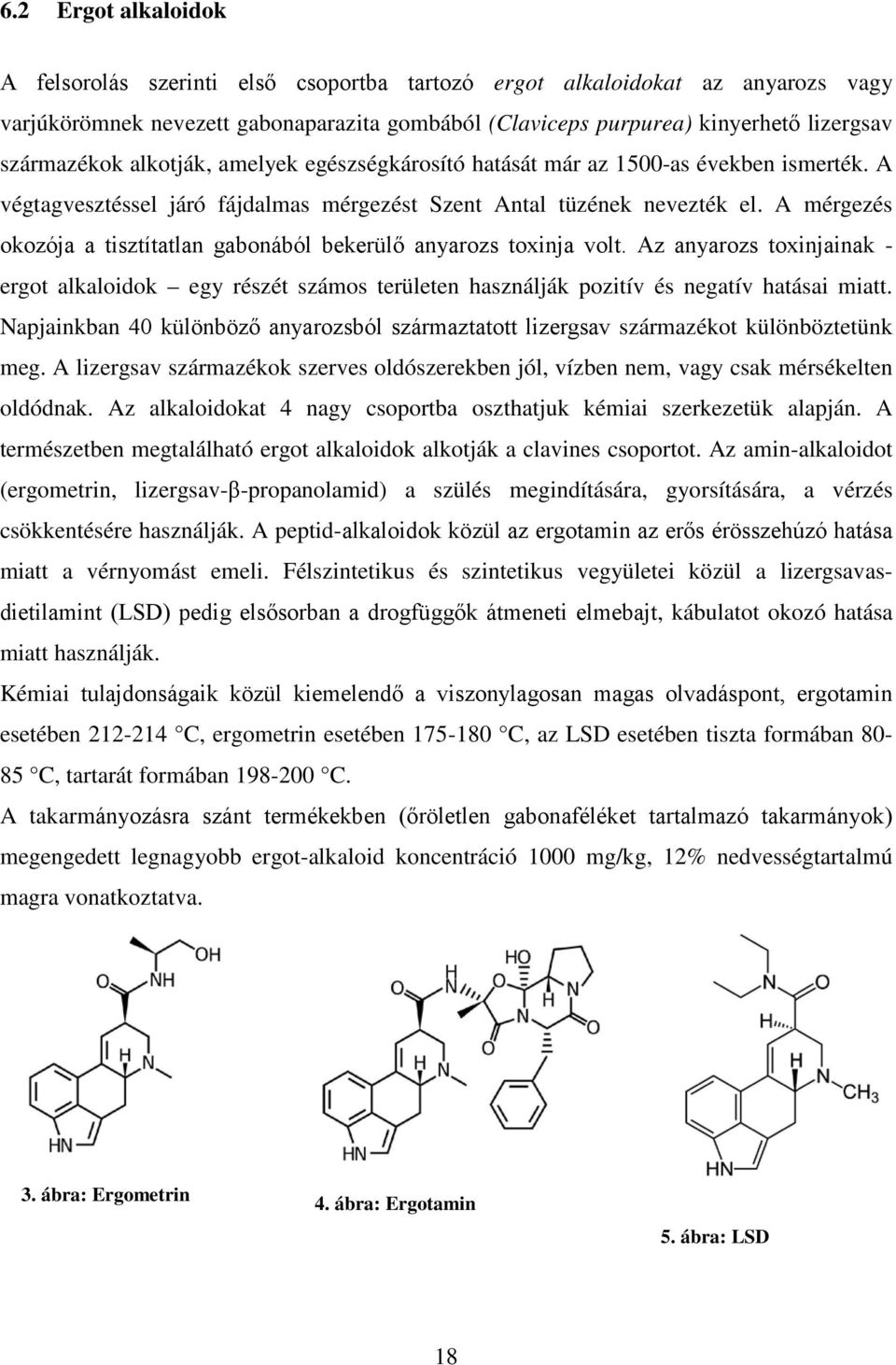 A mérgezés okozója a tisztítatlan gabonából bekerülő anyarozs toxinja volt. Az anyarozs toxinjainak - ergot alkaloidok egy részét számos területen használják pozitív és negatív hatásai miatt.