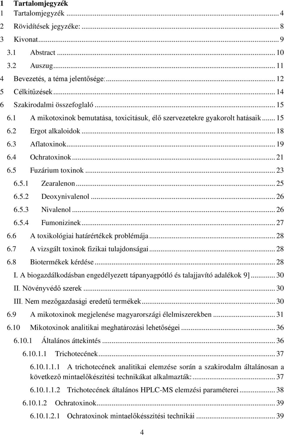 5 Fuzárium toxinok... 23 6.5.1 Zearalenon... 25 6.5.2 Deoxynivalenol... 26 6.5.3 Nivalenol... 26 6.5.4 Fumonizinek... 27 6.6 A toxikológiai határértékek problémája... 28 6.