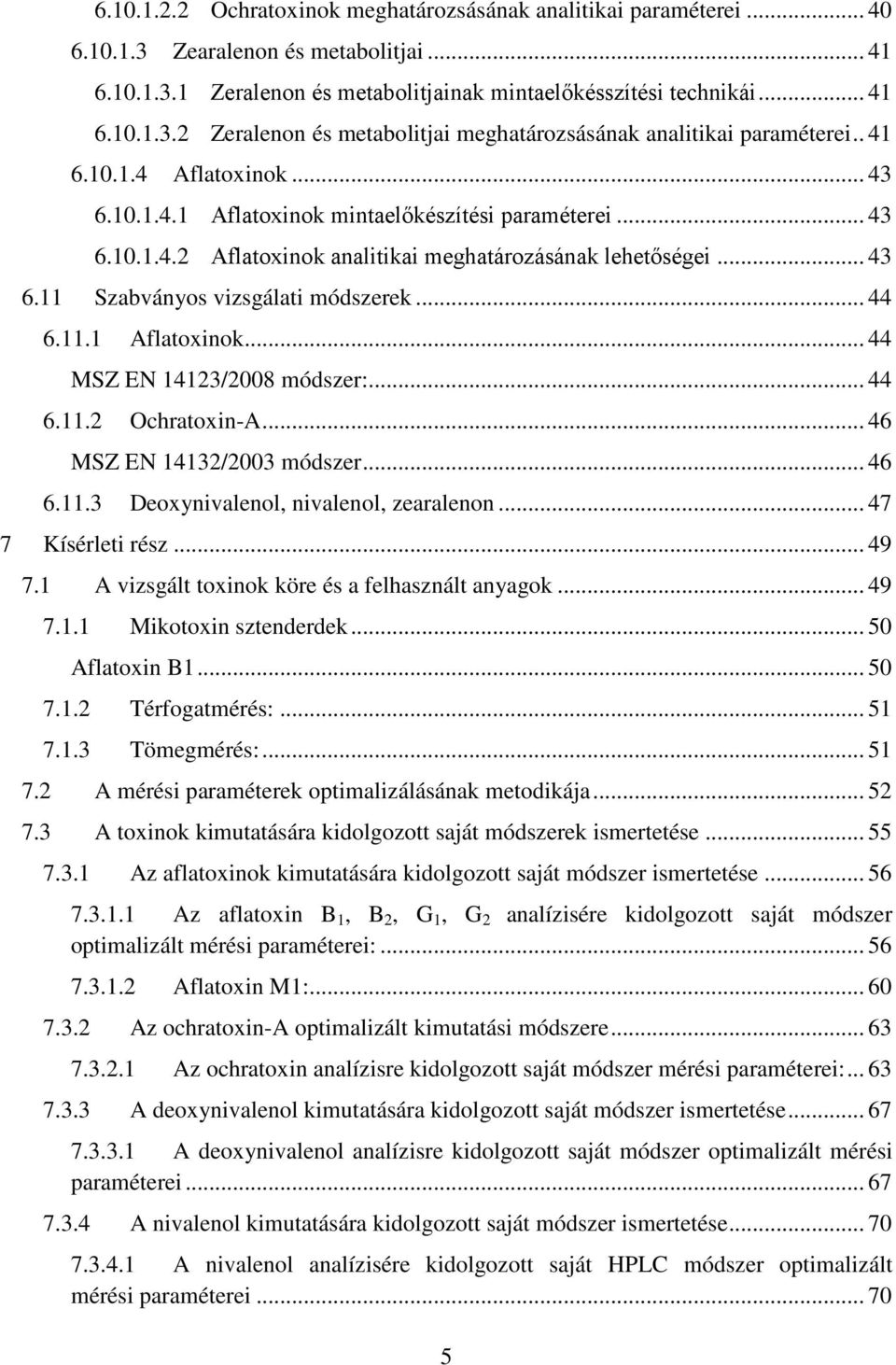 .. 44 6.11.1 Aflatoxinok... 44 MSZ EN 14123/2008 módszer:... 44 6.11.2 Ochratoxin-A... 46 MSZ EN 14132/2003 módszer... 46 6.11.3 Deoxynivalenol, nivalenol, zearalenon... 47 7 Kísérleti rész... 49 7.