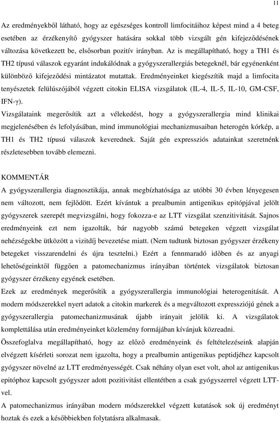 Az is megállapítható, hogy a TH1 és TH2 típusú válaszok egyaránt indukálódnak a gyógyszerallergiás betegeknél, bár egyénenként különböző kifejeződési mintázatot mutattak.