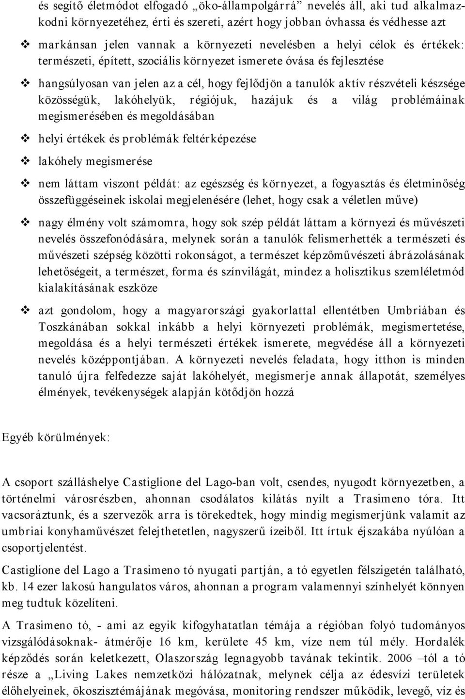 közösségük, lakóhelyük, régiójuk, hazájuk és a világ problémáinak megismerésében és megoldásában helyi értékek és problémák feltérképezése lakóhely megismerése nem láttam viszont példát: az egészség