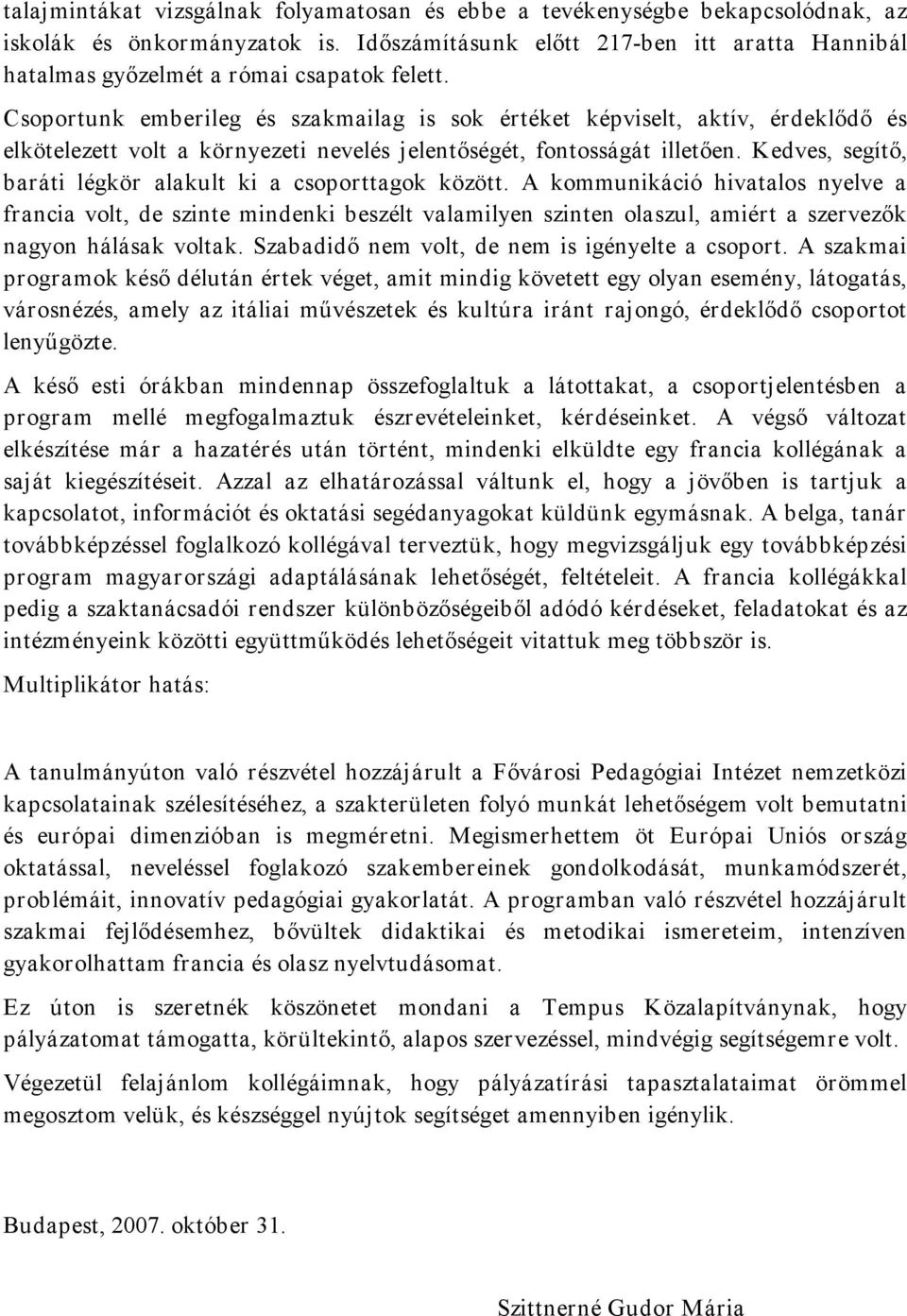 Csoportunk emberileg és szakmailag is sok értéket képviselt, aktív, érdeklődő és elkötelezett volt a környezeti nevelés jelentőségét, fontosságát illetően.