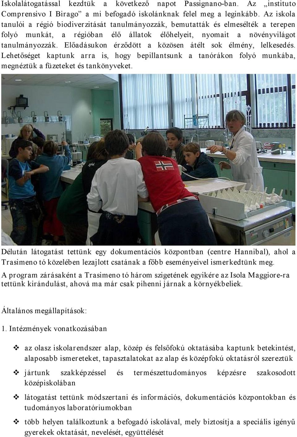 Előadásukon érződött a közösen átélt sok élmény, lelkesedés. Lehetőséget kaptunk arra is, hogy bepillantsunk a tanórákon folyó munkába, megnéztük a füzeteket és tankönyveket.