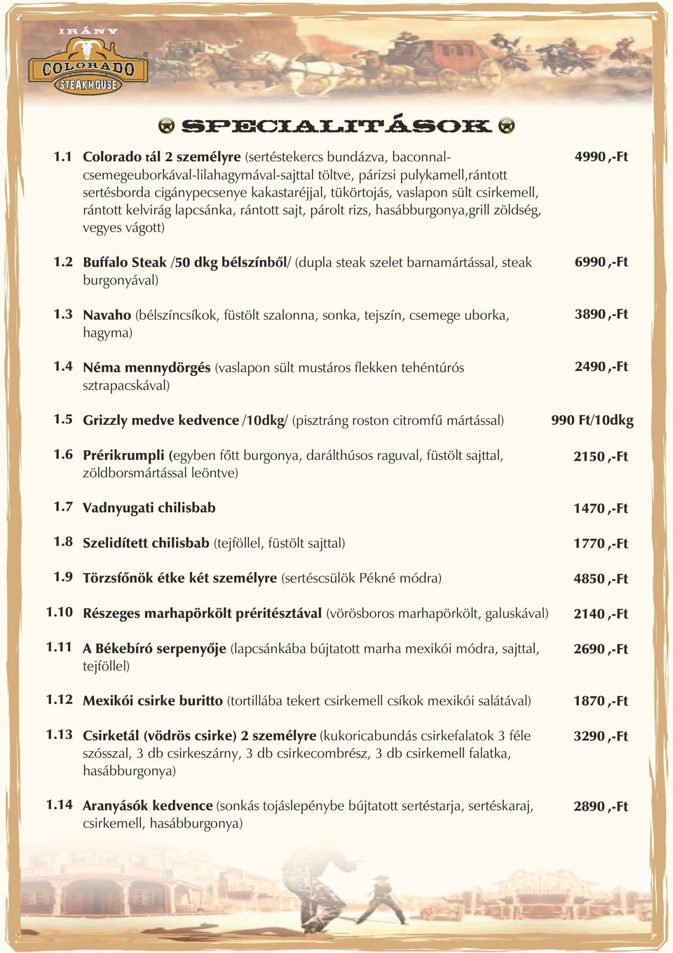 csirkemell, rántott kelirág lapcsánka, rántott sajt, párolt rizs, hasábburgonya,grill zöldség, egyes ágott) Buffalo Steak /50 dkg bélszínbôl/ (dupla steak szelet barnamártással, steak burgonyáal)