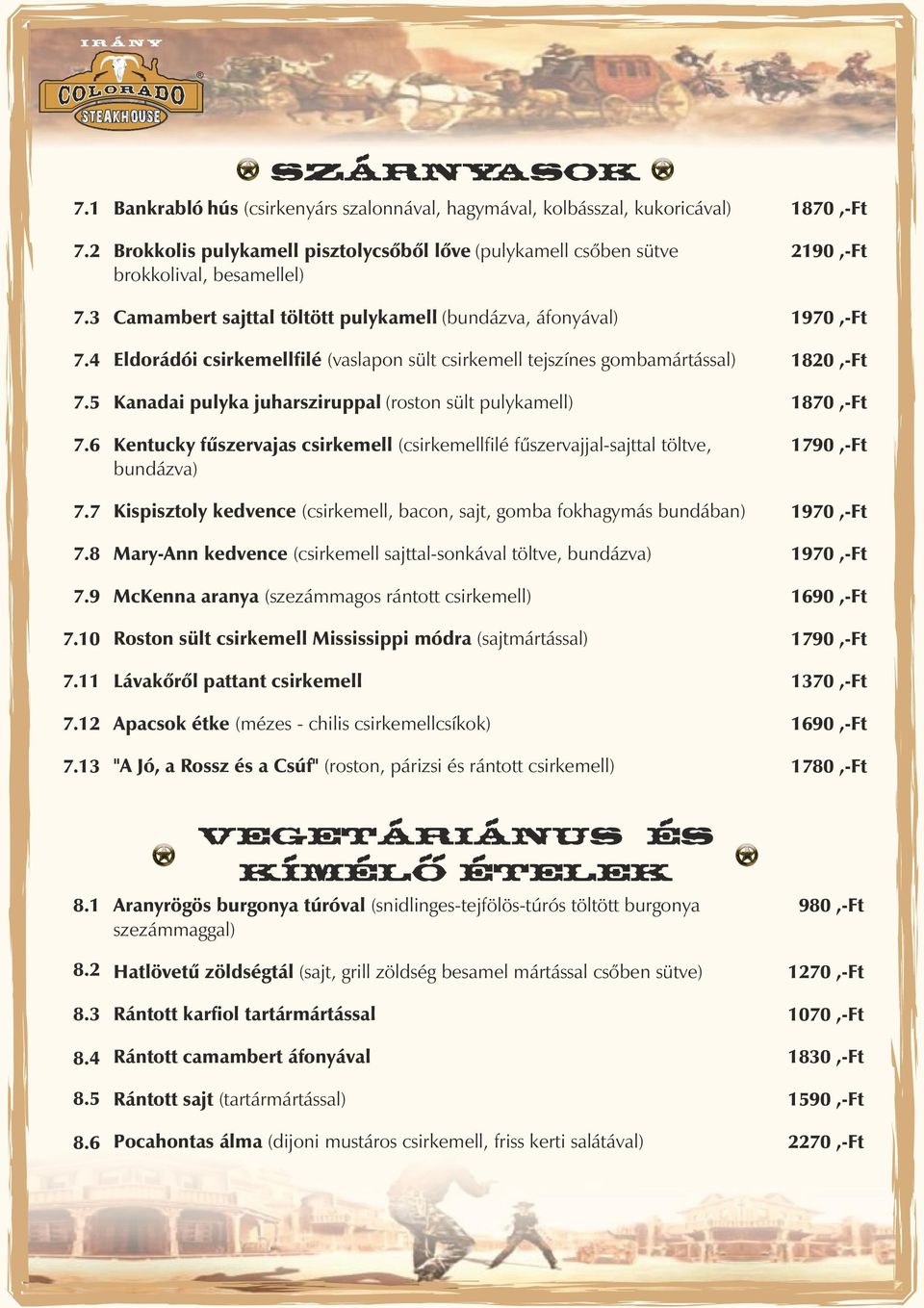 pulykamell (bundáza, áfonyáal) Eldorádói csirkemellfilé (aslapon sült csirkemell tejszínes gombamártással) Kanadai pulyka juharsziruppal (roston sült pulykamell) Kentucky fûszerajas csirkemell