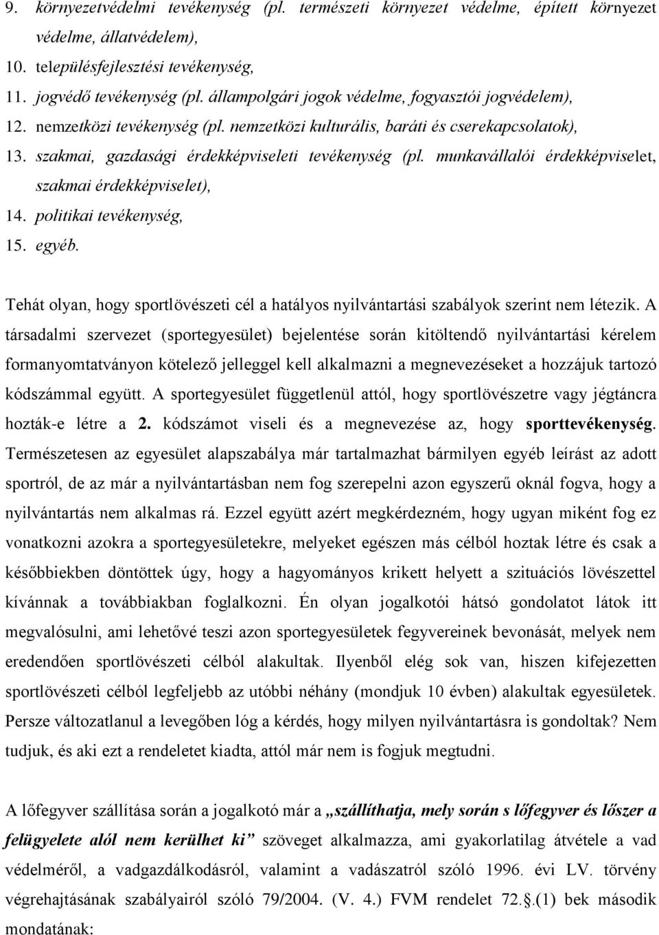 munkavállalói érdekképviselet, szakmai érdekképviselet), 14. politikai tevékenység, 15. egyéb. Tehát olyan, hogy sportlövészeti cél a hatályos nyilvántartási szabályok szerint nem létezik.