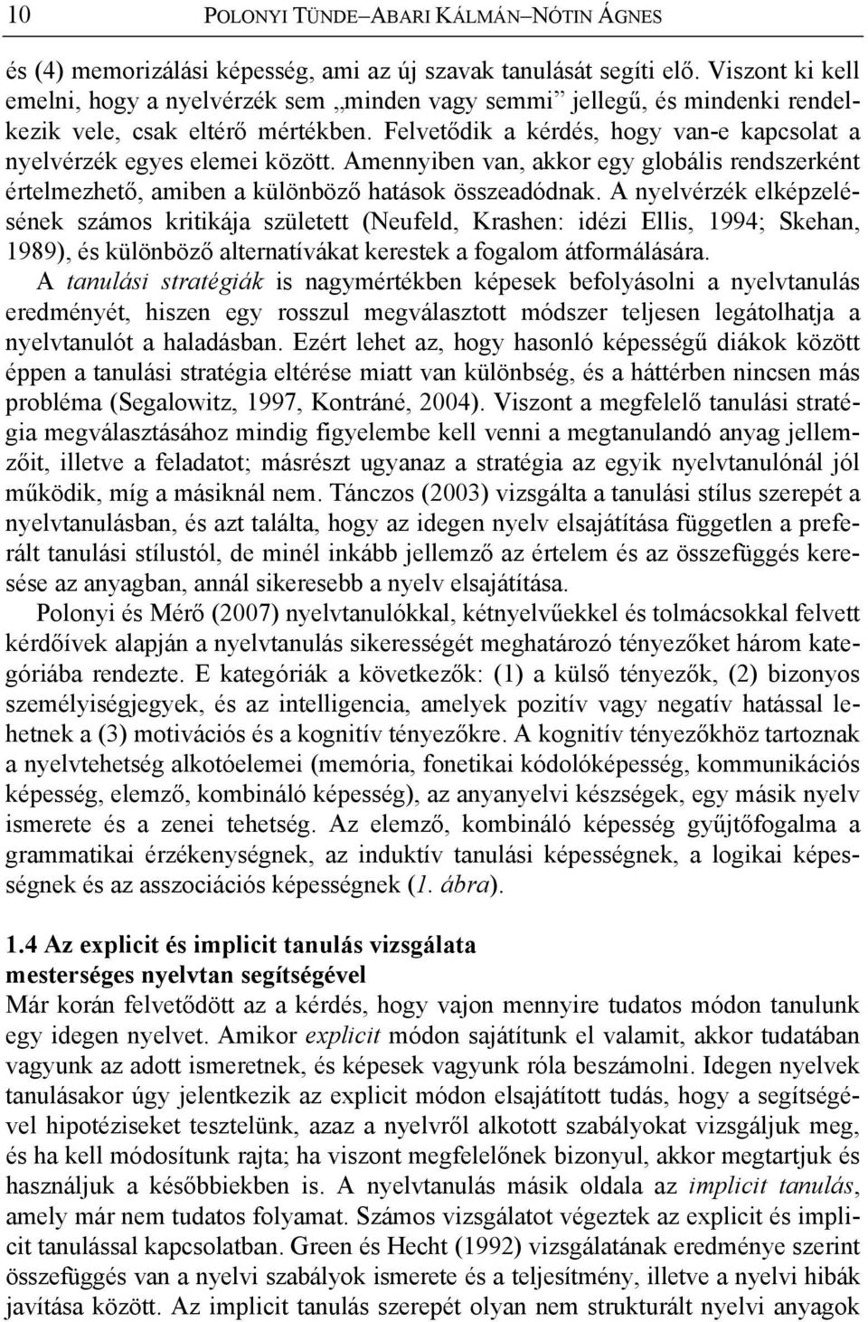 Felvetődik a kérdés, hogy van-e kapcsolat a nyelvérzék egyes elemei között. Amennyiben van, akkor egy globális rendszerként értelmezhető, amiben a különböző hatások összeadódnak.