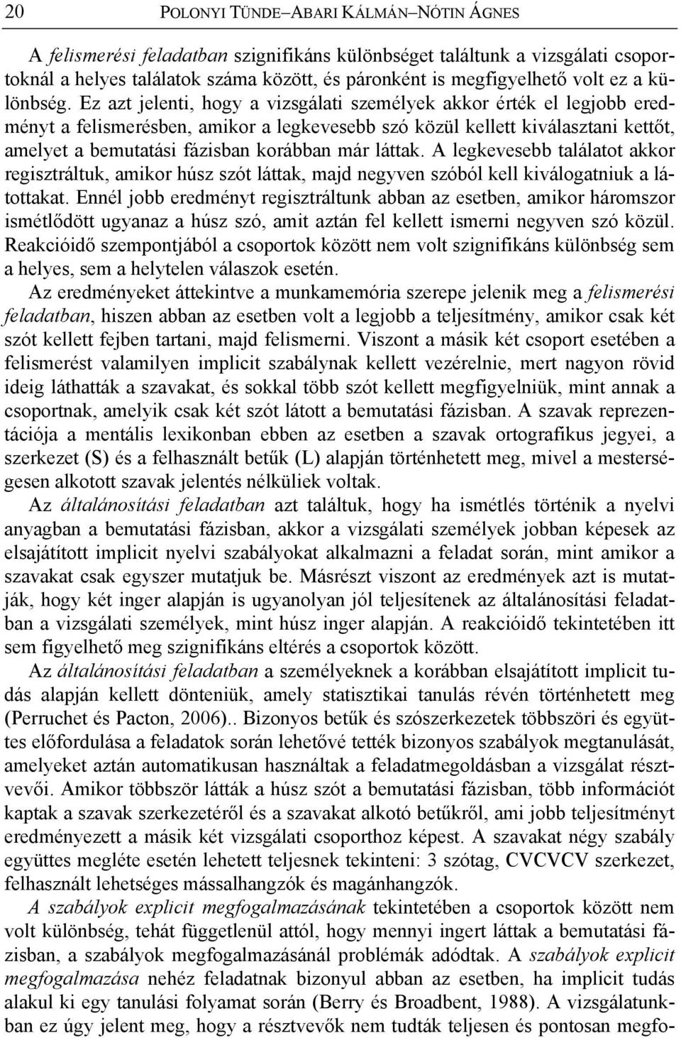 Ez azt jelenti, hogy a vizsgálati személyek akkor érték el legjobb eredményt a felismerésben, amikor a legkevesebb szó közül kellett kiválasztani kettőt, amelyet a bemutatási fázisban korábban már