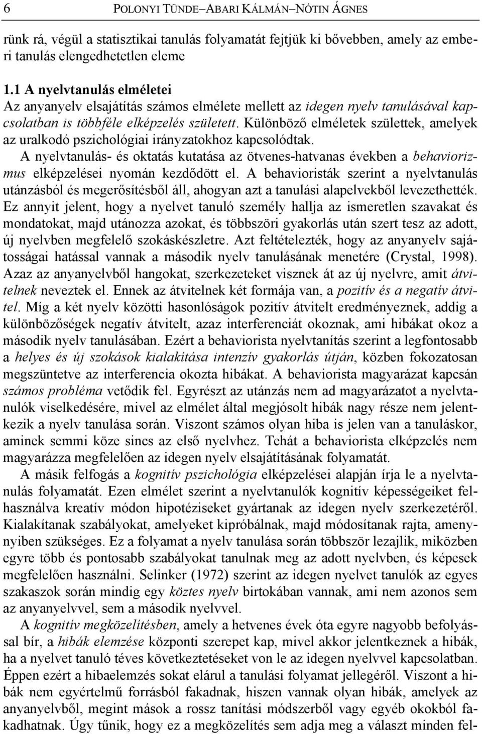 Különböző elméletek születtek, amelyek az uralkodó pszichológiai irányzatokhoz kapcsolódtak.