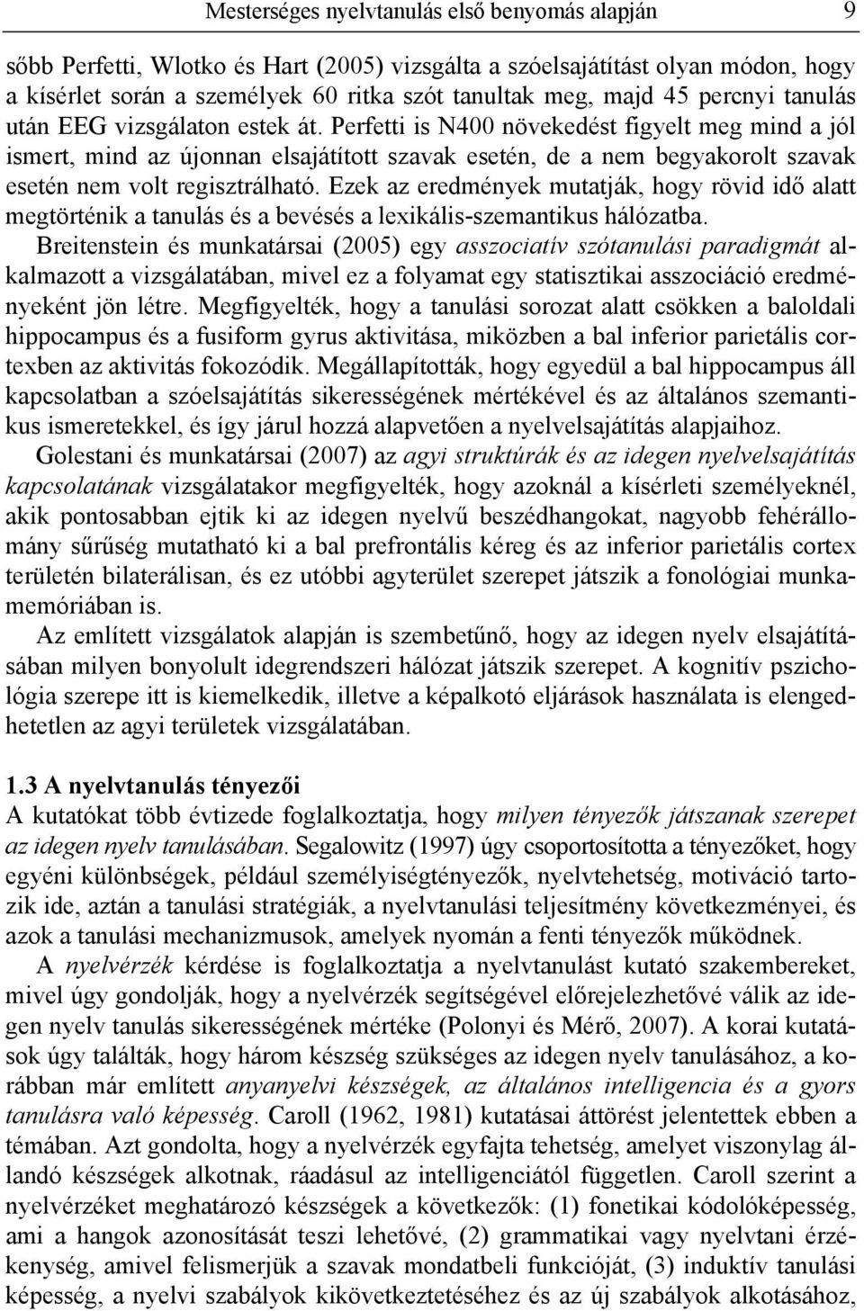 Perfetti is N400 növekedést figyelt meg mind a jól ismert, mind az újonnan elsajátított szavak esetén, de a nem begyakorolt szavak esetén nem volt regisztrálható.