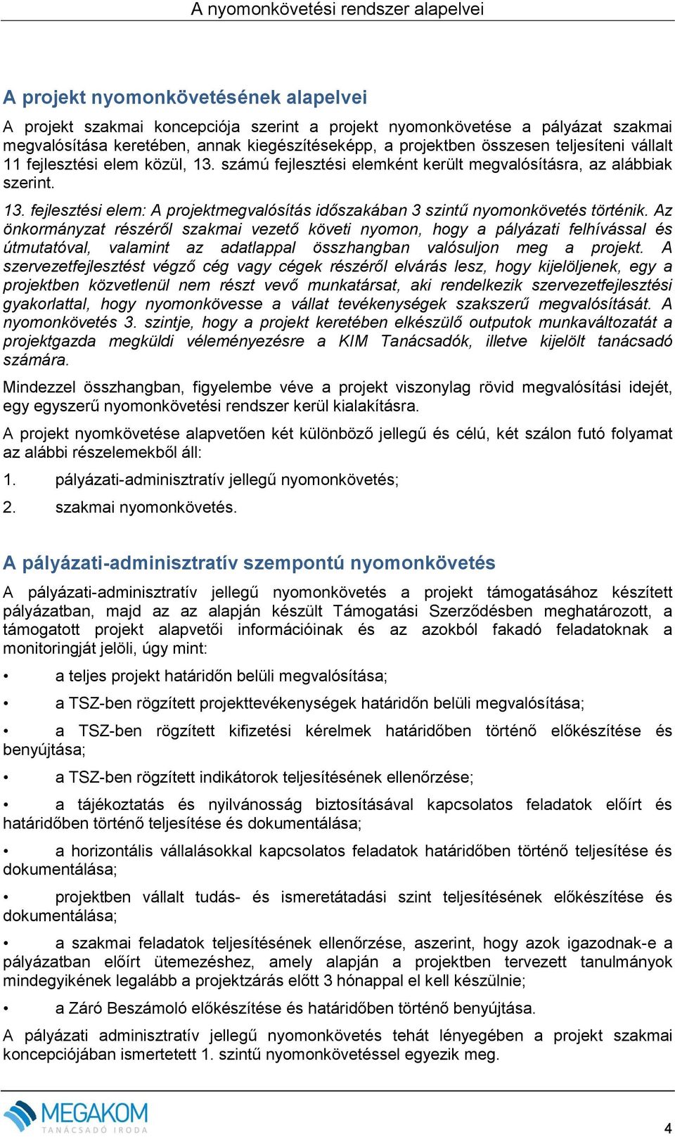 Az önkormányzat részéről szakmai vezető követi nyomon, hogy a pályázati felhívással és útmutatóval, valamint az adatlappal összhangban valósuljon meg a projekt.