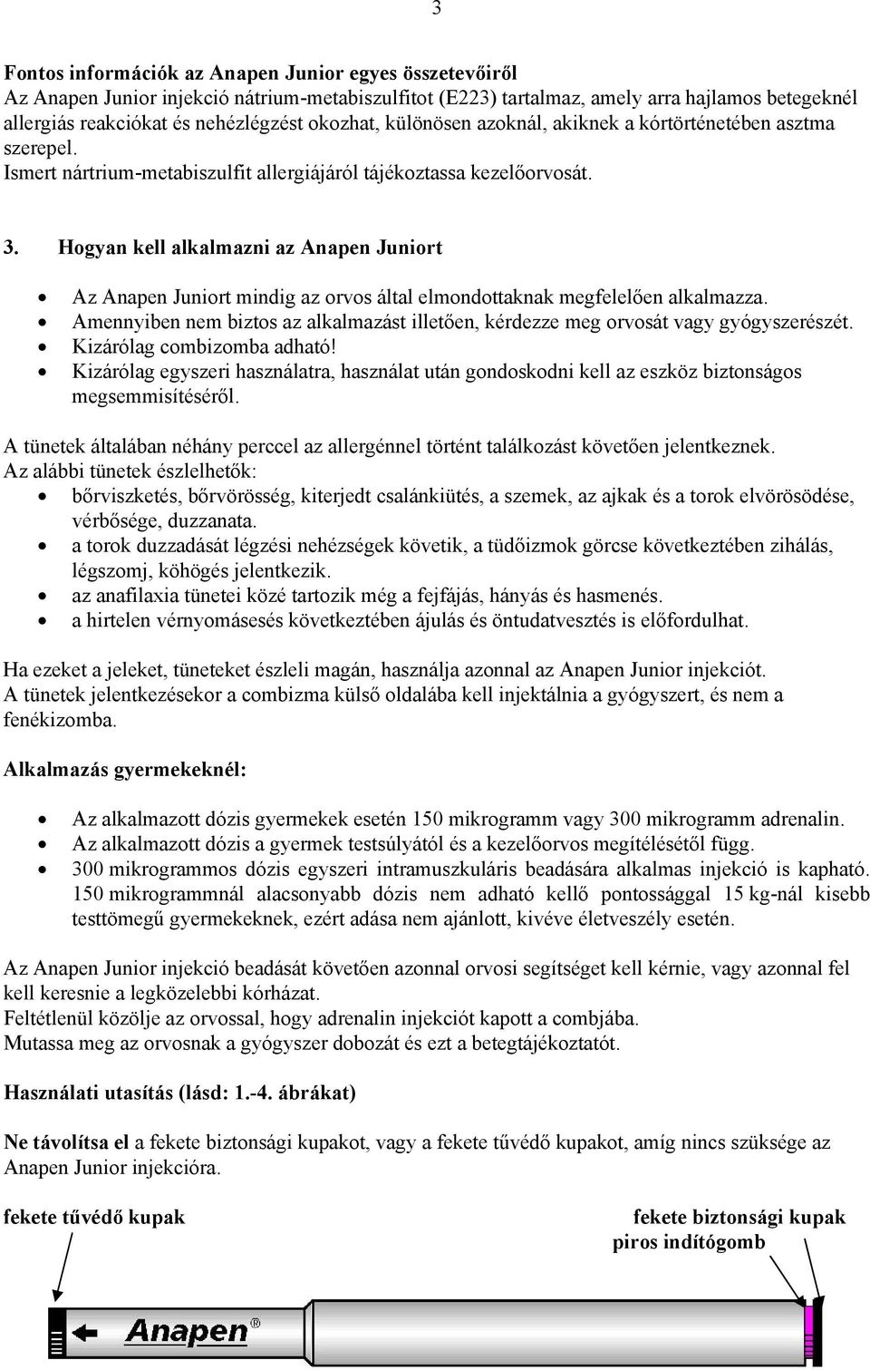 Hogyan kell alkalmazni az Anapen Juniort Az Anapen Juniort mindig az orvos által elmondottaknak megfelelően alkalmazza.