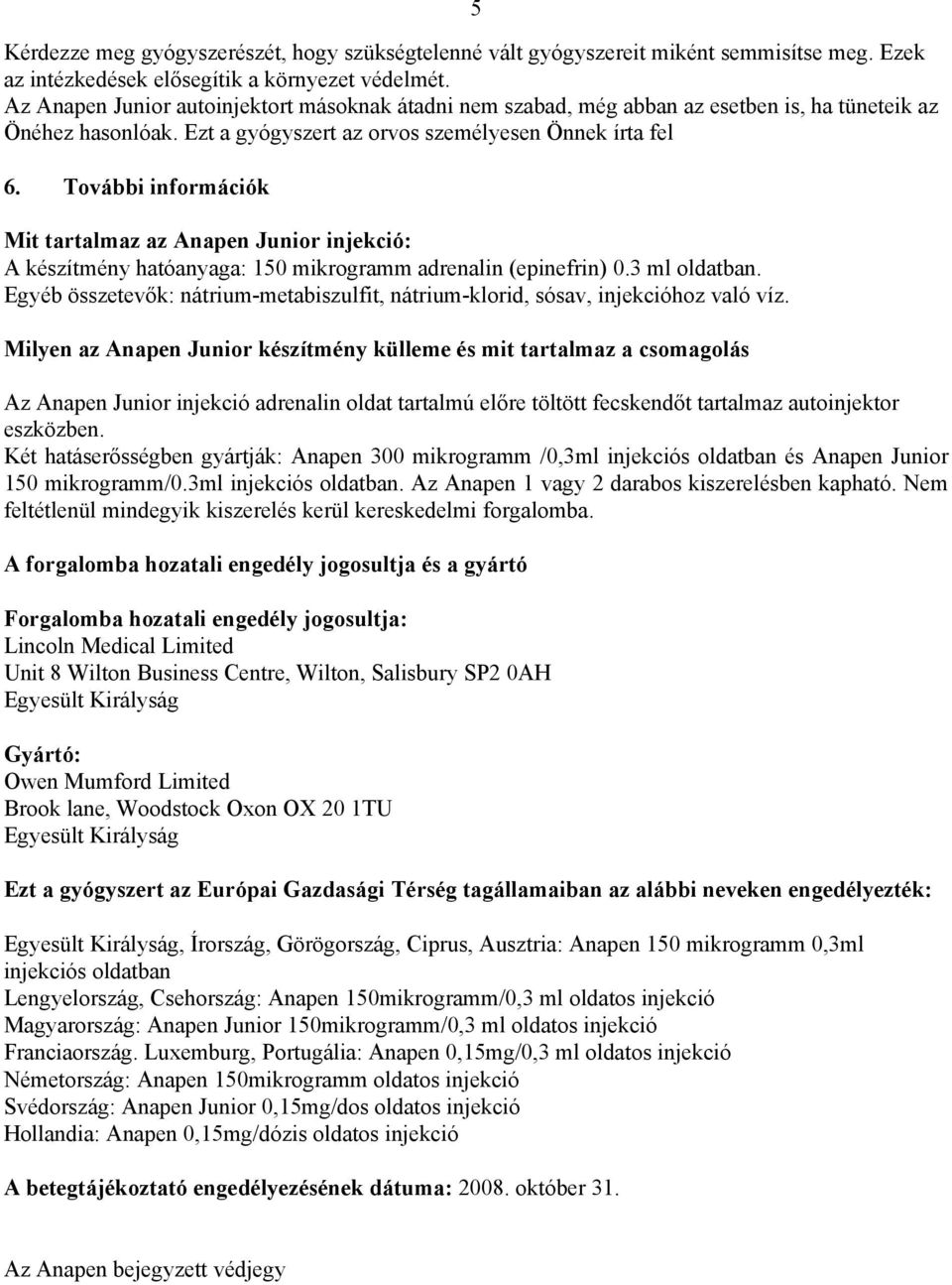 További információk Mit tartalmaz az Anapen Junior injekció: A készítmény hatóanyaga: 150 mikrogramm adrenalin (epinefrin) 0.3 ml oldatban.