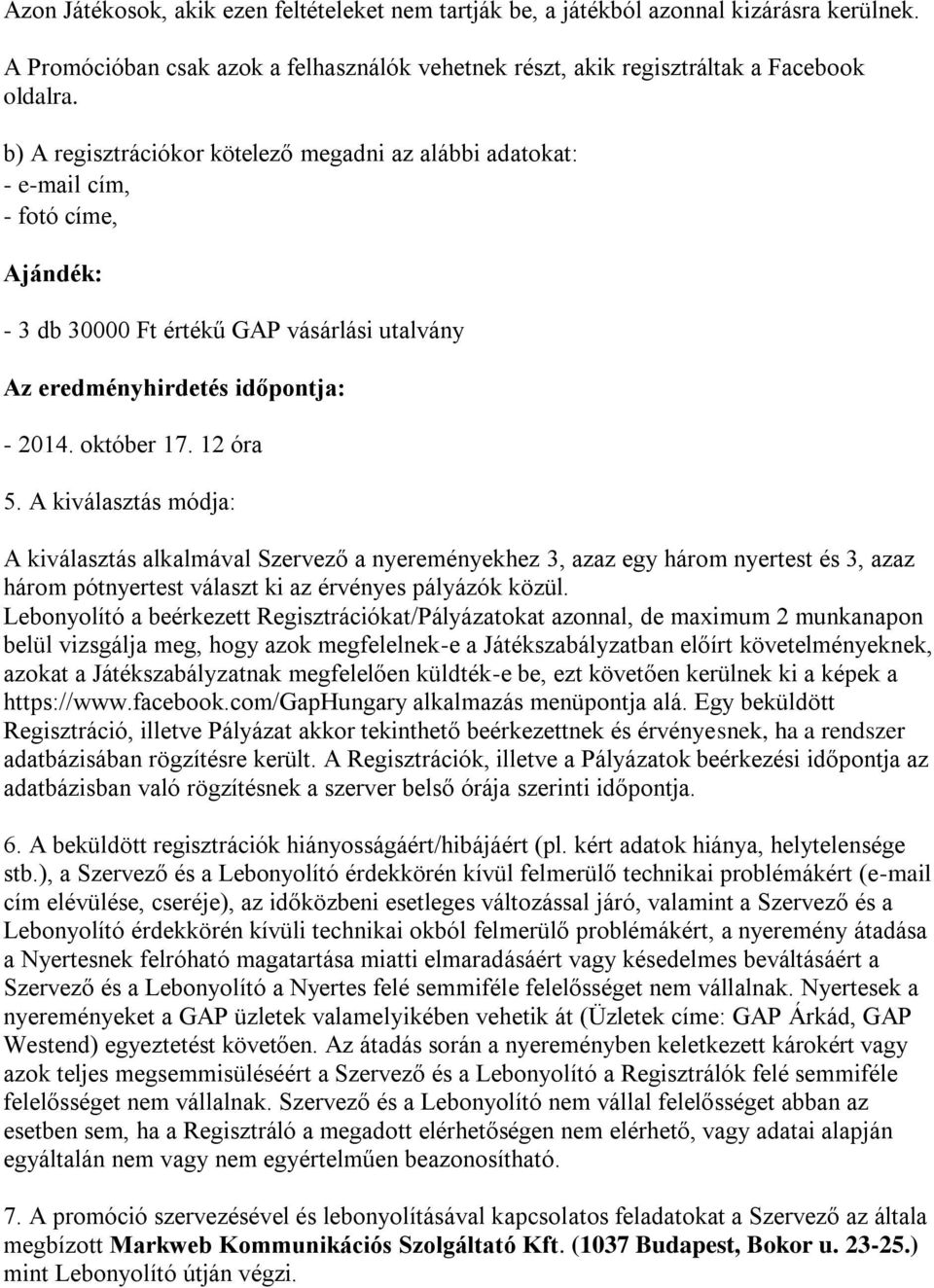 A kiválasztás módja: A kiválasztás alkalmával Szervező a nyereményekhez 3, azaz egy három nyertest és 3, azaz három pótnyertest választ ki az érvényes pályázók közül.