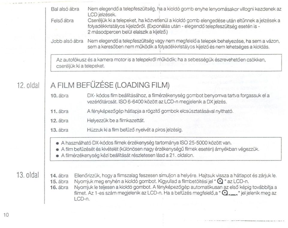 (Exponálás után - elegendo telepfeszültség esetén is - 2 másodpercen belül elalszik a kijelzo.) Nem elegendo a telepfeszültség vagy nem megfelelo a telepek behelyezése.