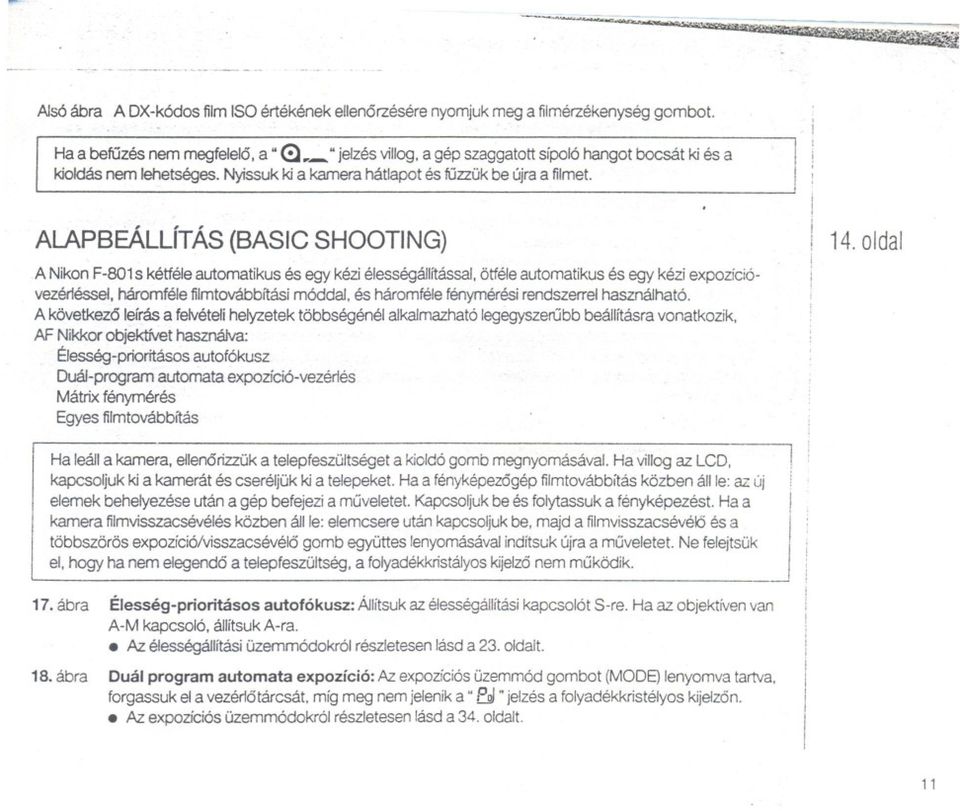 ALAPBEÁLlÍTÁS (BASC SHOOTNG) A Nikon F-801 s kétféle automatikus és egy kézi élességállítással, ötféle automatikus és egy kézi expozicióvezérlésse.