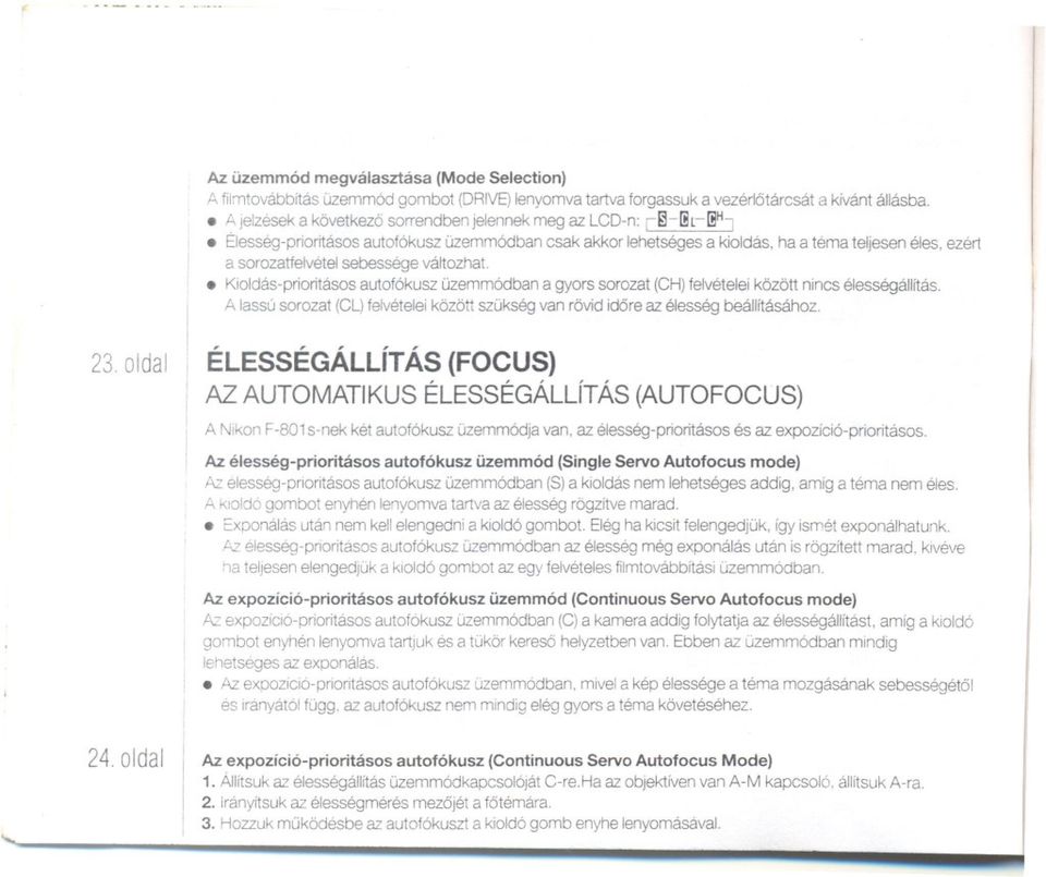 Élesség-prioritásos autofókusz üzemmódban csak akkor lehetséges a kioldás, ha a téma teljesen éles, ezért a sorozatfelvétel sebessége változhat.