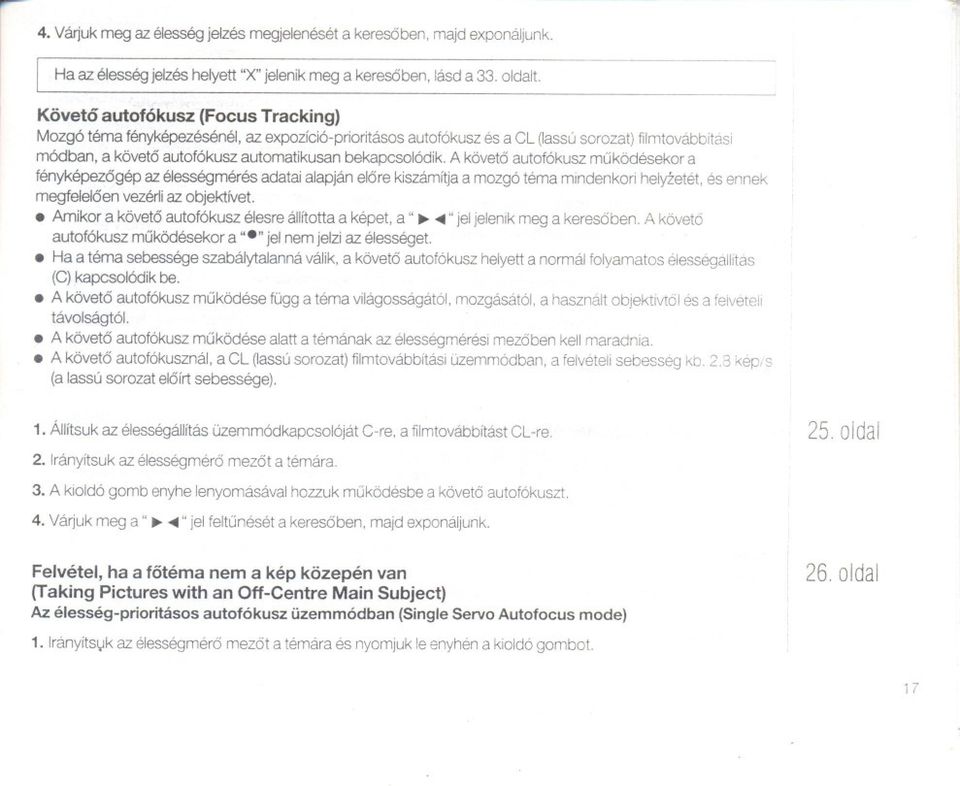 A követo autofókusz muködésekor a fényképezogép az élességmérés adatai alapján elore kiszámítja a mozgó téma mindenkori helyzetét, és ennek megfeleloen vezérli az objektívet.