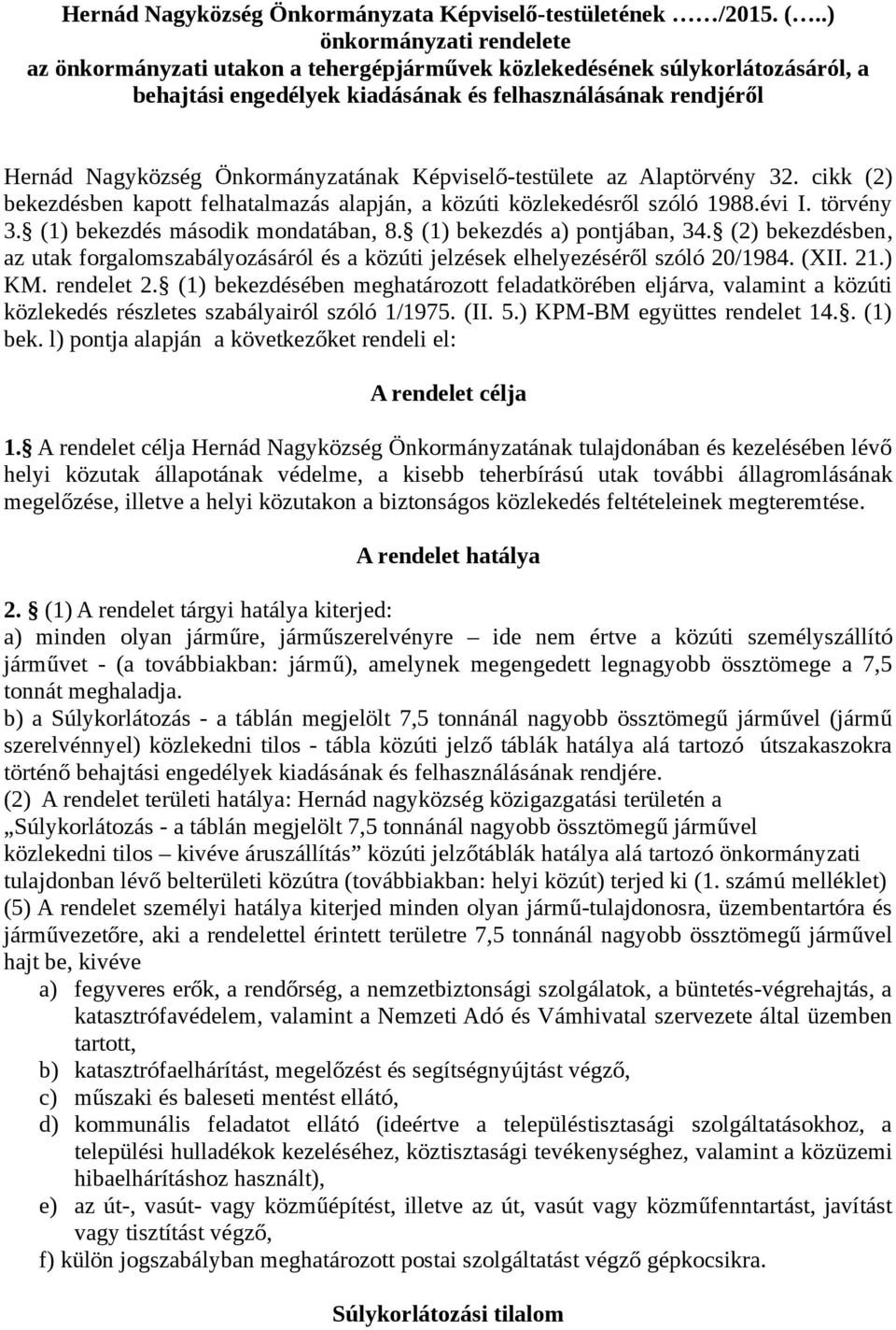 Önkormányzatának Képviselő-testülete az Alaptörvény 32. cikk (2) bekezdésben kapott felhatalmazás alapján, a közúti közlekedésről szóló 1988.évi I. törvény 3. (1) bekezdés második mondatában, 8.