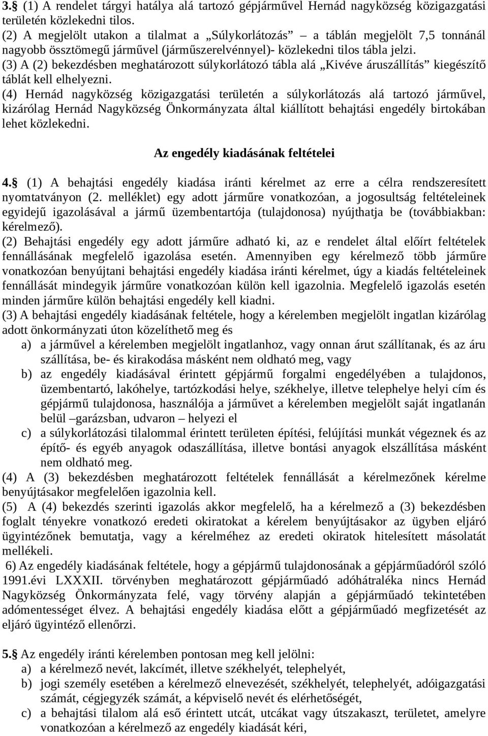 (3) A (2) bekezdésben meghatározott súlykorlátozó tábla alá Kivéve áruszállítás kiegészítő táblát kell elhelyezni.