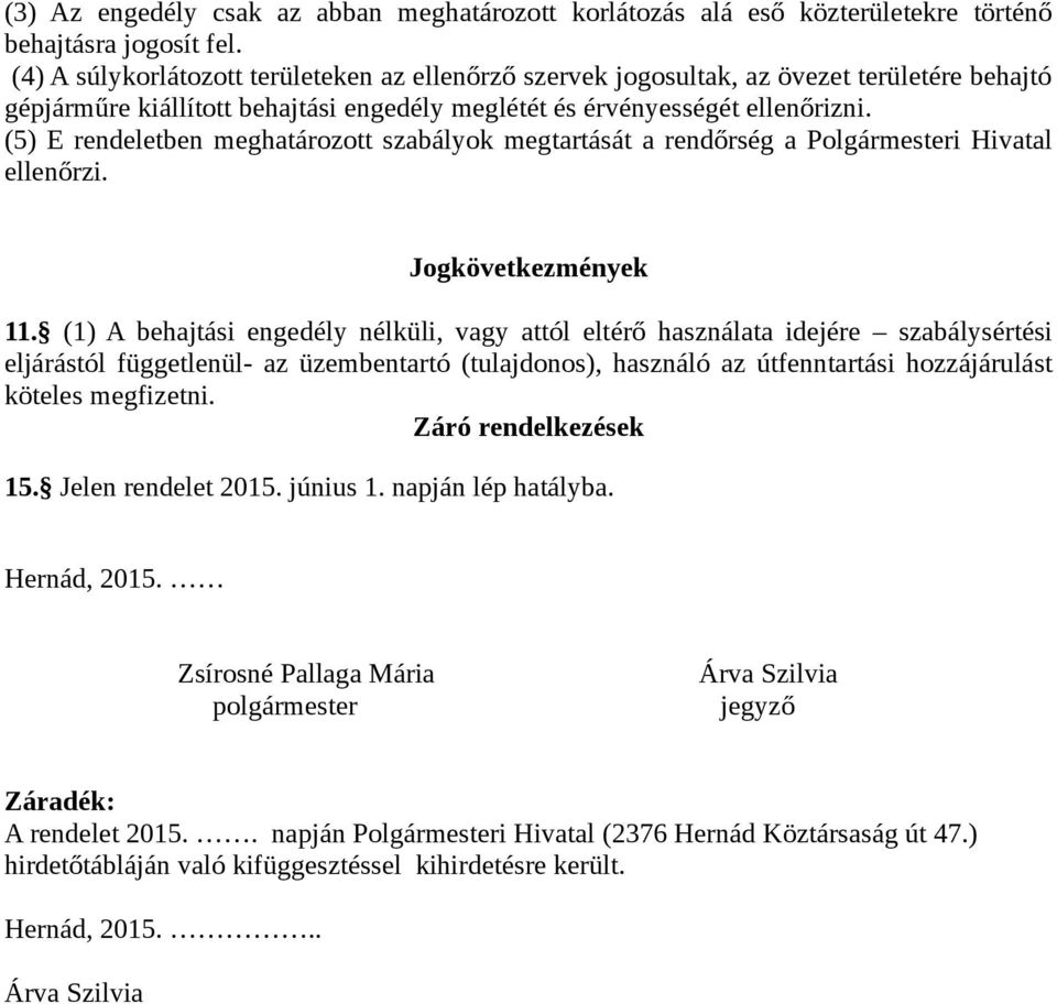 (5) E rendeletben meghatározott szabályok megtartását a rendőrség a Polgármesteri Hivatal ellenőrzi. Jogkövetkezmények 11.