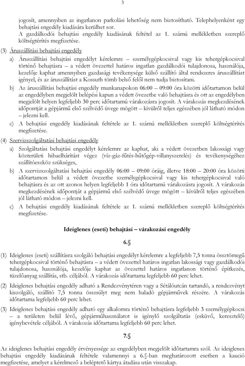 (3) Áruszállítási behajtási engedély a) Áruszállítási behajtási engedélyt kérelemre személygépkocsival vagy kis tehergépkocsival történő behajtásra a védett övezettel határos ingatlan gazdálkodói