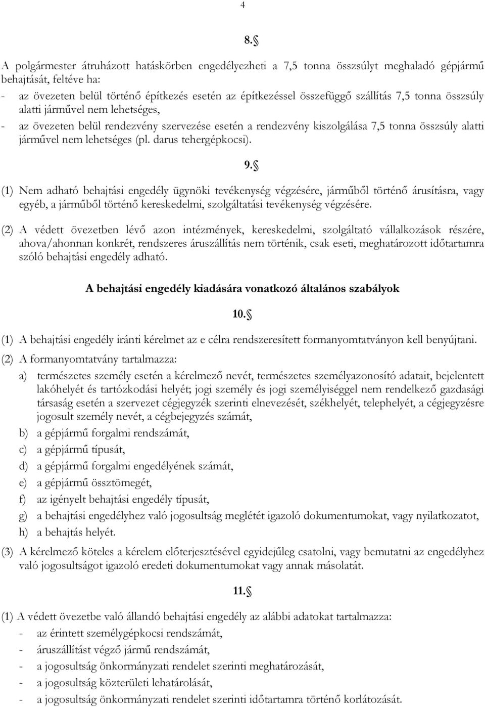 darus tehergépkocsi). (1) Nem adható behajtási engedély ügynöki tevékenység végzésére, járműből történő árusításra, vagy egyéb, a járműből történő kereskedelmi, szolgáltatási tevékenység végzésére.