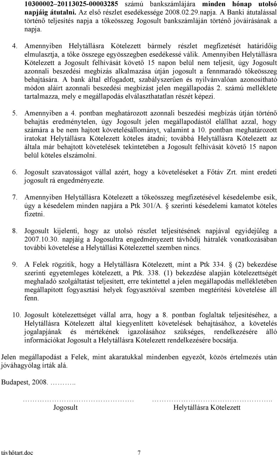 Amennyiben Helytállásra Kötelezett bármely részlet megfizetését határidőig elmulasztja, a tőke összege egyösszegben esedékessé válik.