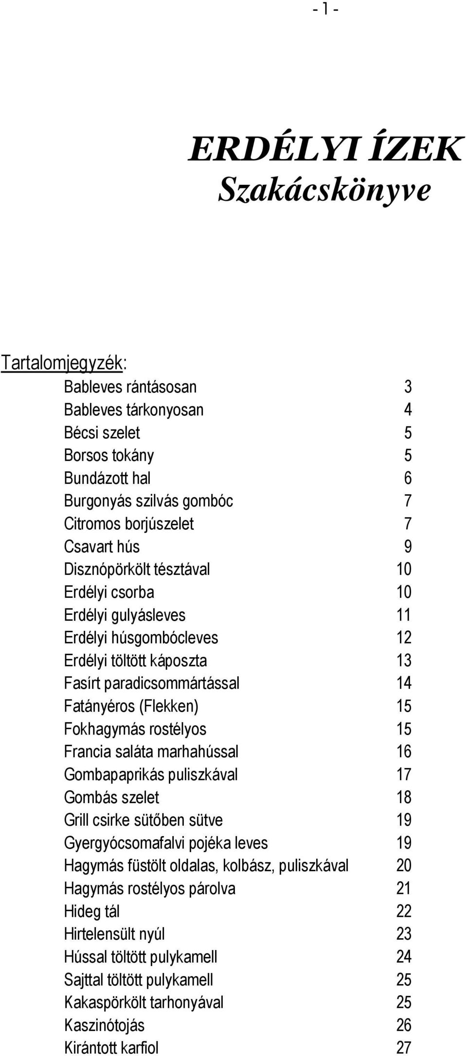 Fokhagymás rostélyos 15 Francia saláta marhahússal 16 Gombapaprikás puliszkával 17 Gombás szelet 18 Grill csirke sütıben sütve 19 Gyergyócsomafalvi pojéka leves 19 Hagymás füstölt oldalas,