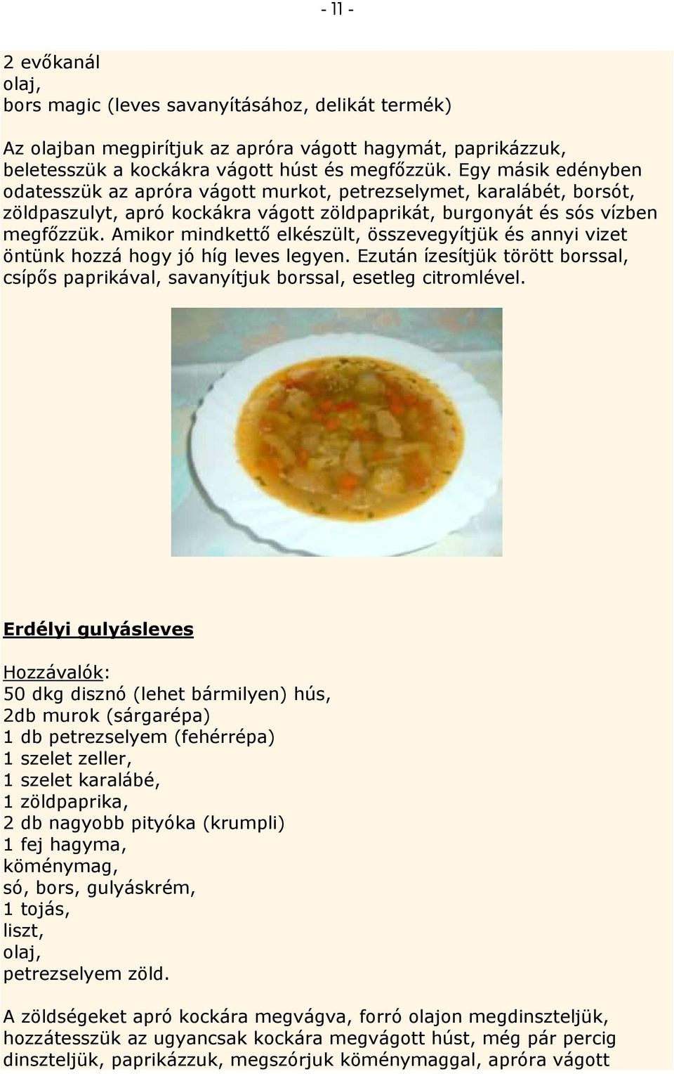 Amikor mindkettı elkészült, összevegyítjük és annyi vizet öntünk hozzá hogy jó híg leves legyen. Ezután ízesítjük törött borssal, csípıs paprikával, savanyítjuk borssal, esetleg citromlével.