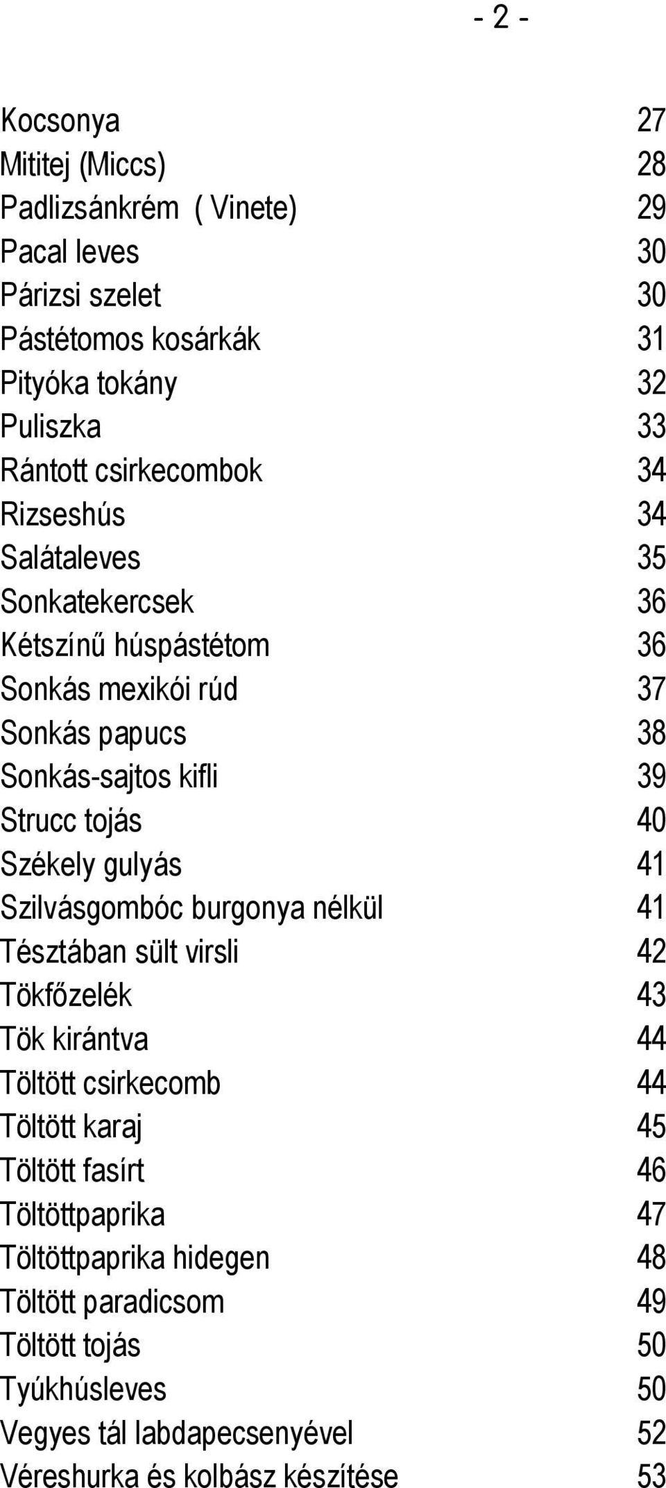 40 Székely gulyás 41 Szilvásgombóc burgonya nélkül 41 Tésztában sült virsli 42 Tökfızelék 43 Tök kirántva 44 Töltött csirkecomb 44 Töltött karaj 45 Töltött fasírt