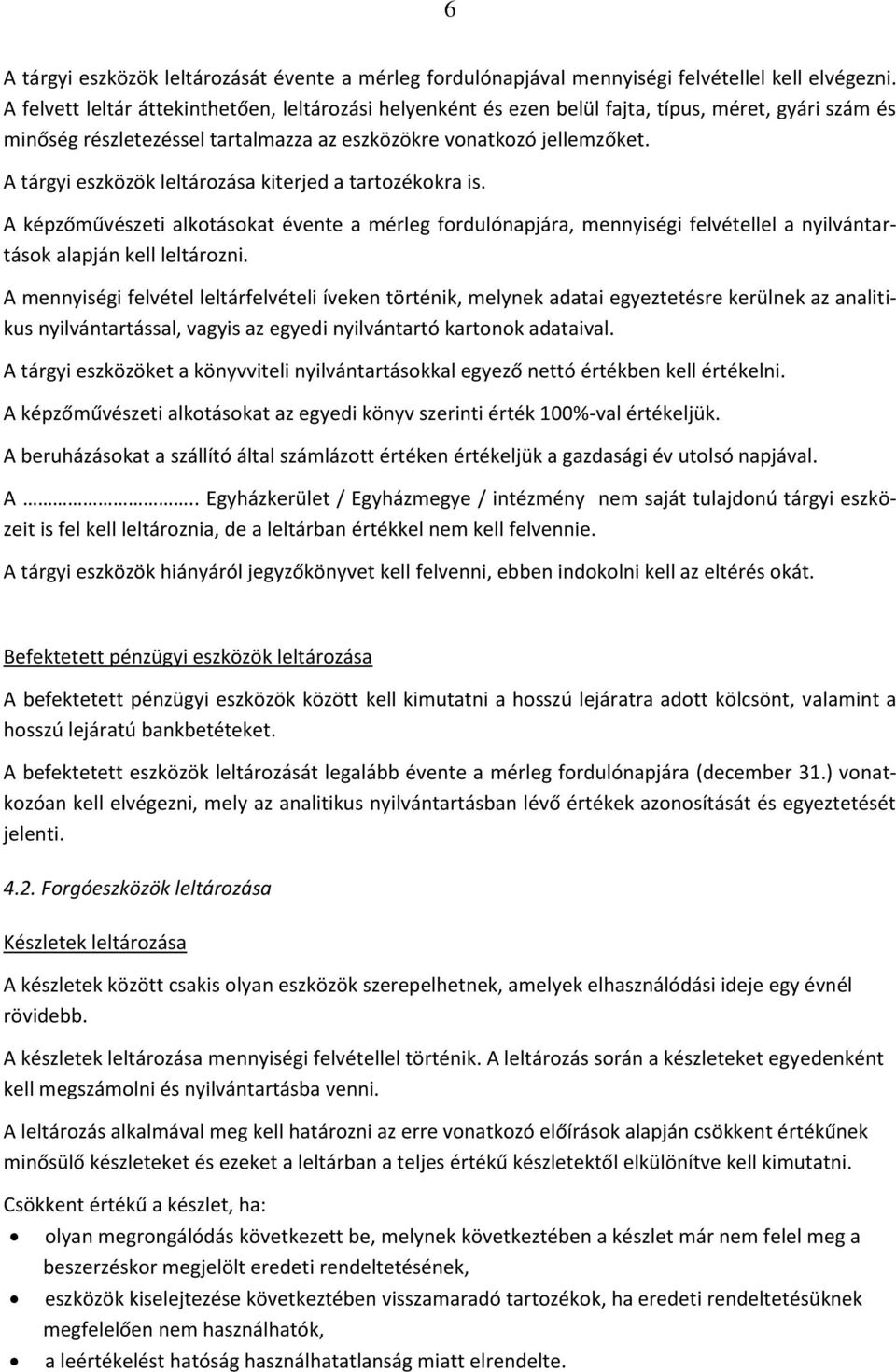 A tárgyi eszközök leltározása kiterjed a tartozékokra is. A képzőművészeti alkotásokat évente a mérleg fordulónapjára, mennyiségi felvétellel a nyilvántartások alapján kell leltározni.