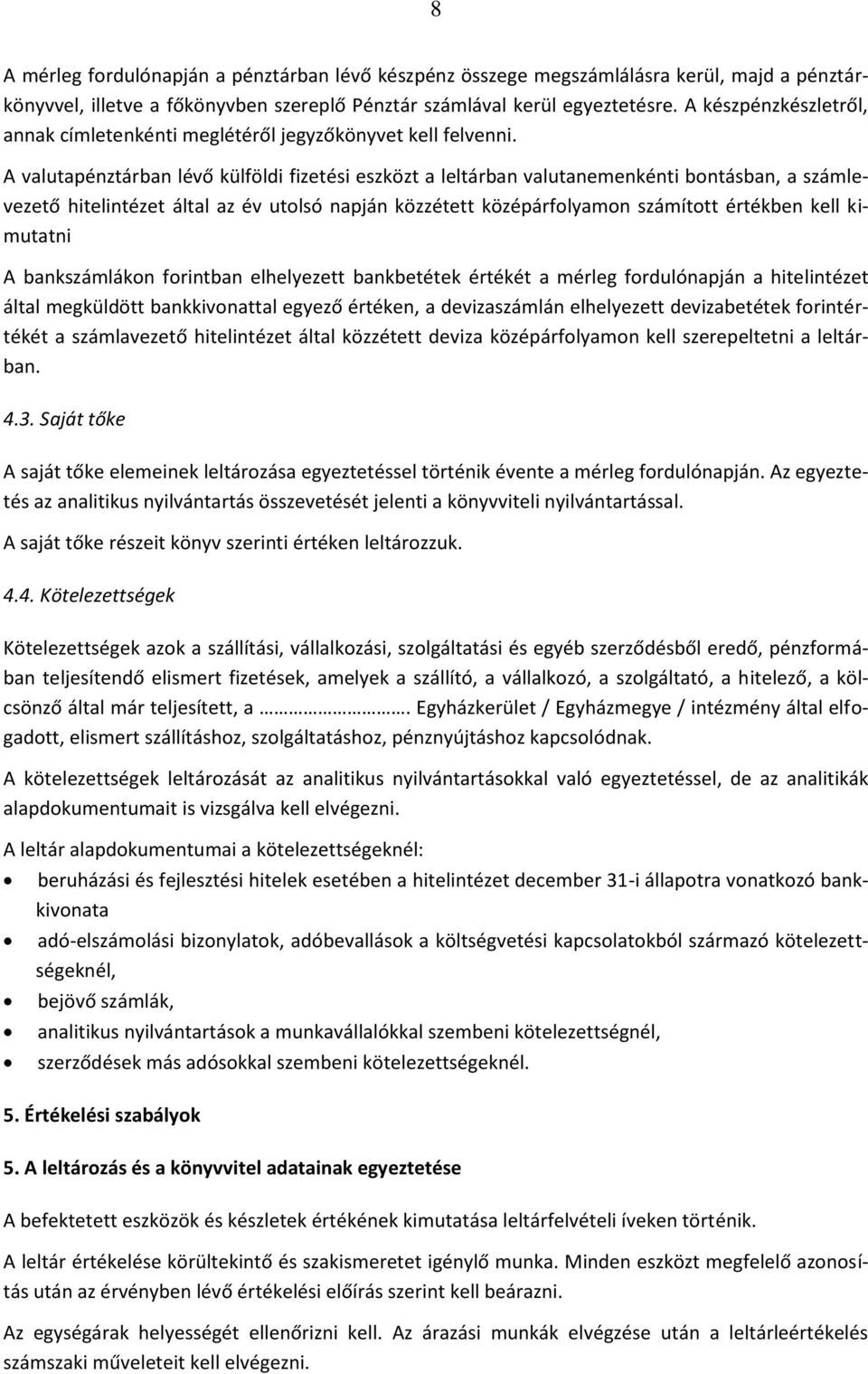 A valutapénztárban lévő külföldi fizetési eszközt a leltárban valutanemenkénti bontásban, a számlevezető hitelintézet által az év utolsó napján közzétett középárfolyamon számított értékben kell