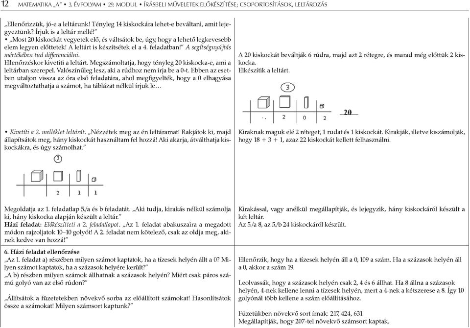 A segítségnyújtás mértékében tud differenciálni. Ellenőrzéskor kivetíti a leltárt. Megszámoltatja, hogy tényleg 20 kiskocka-e, ami a leltárban szerepel.