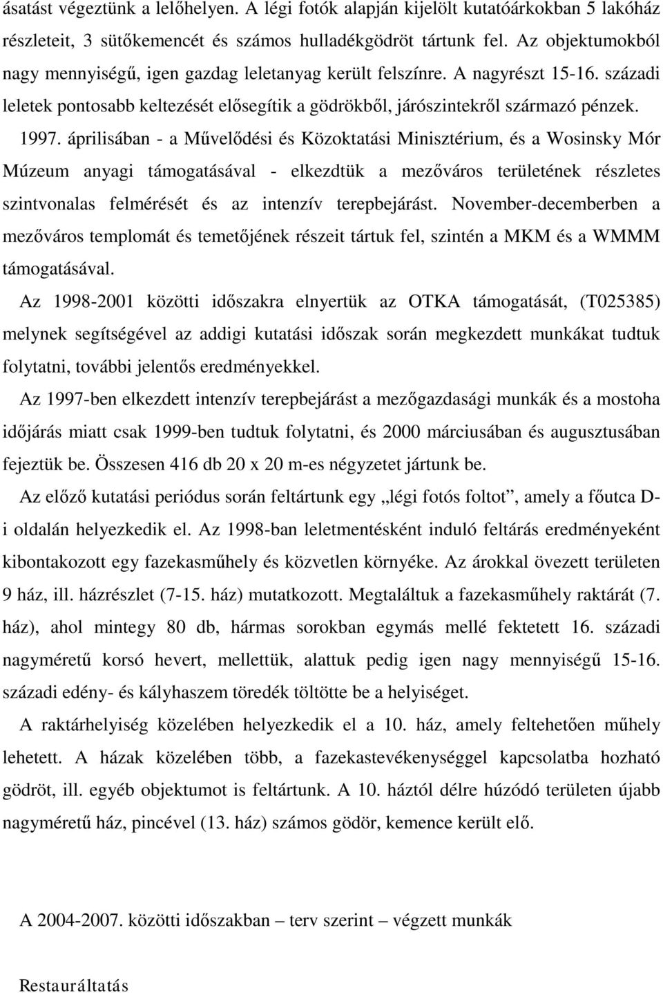 áprilisában - a Művelődési és Közoktatási Minisztérium, és a Wosinsky Mór Múzeum anyagi támogatásával - elkezdtük a mezőváros területének részletes szintvonalas felmérését és az intenzív