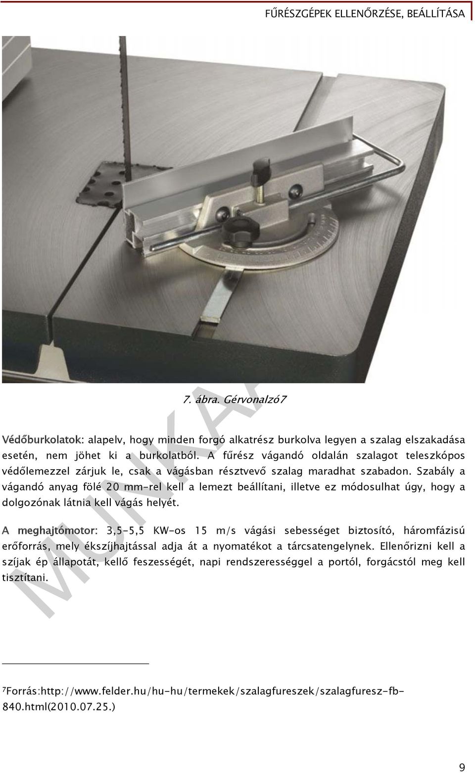 Szabály a vágandó anyag fölé 20 mm-rel kell a lemezt beállítani, illetve ez módosulhat úgy, hogy a dolgozónak látnia kell vágás helyét.