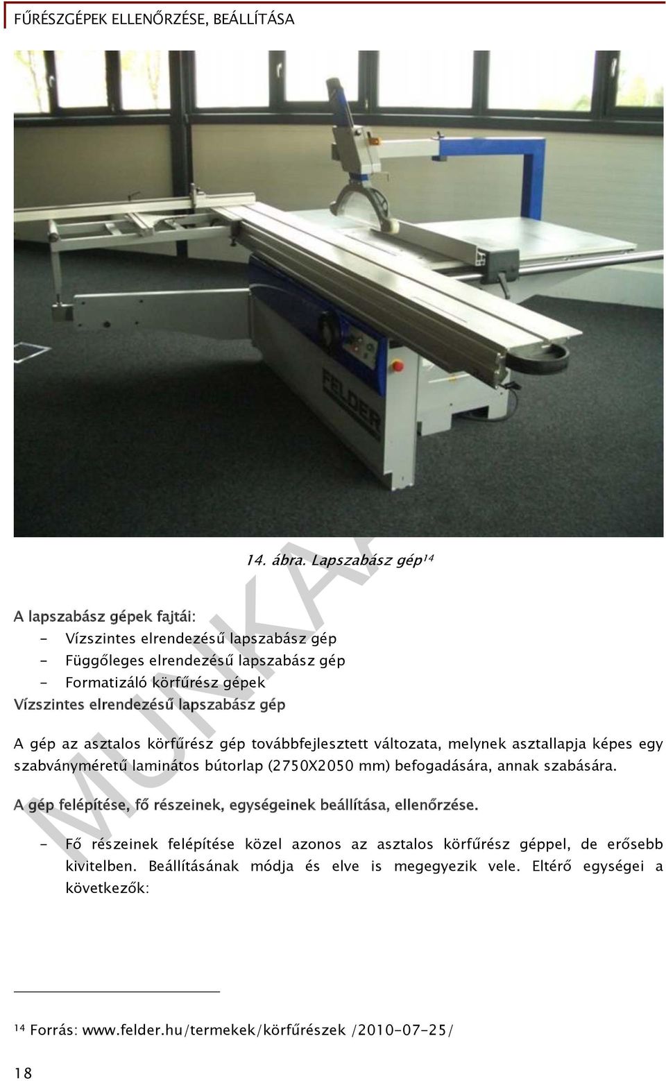 továbbfejlesztett változata, melynek asztallapja képes egy szabványméretű laminátos bútorlap (2750X2050 mm) befogadására, annak szabására.