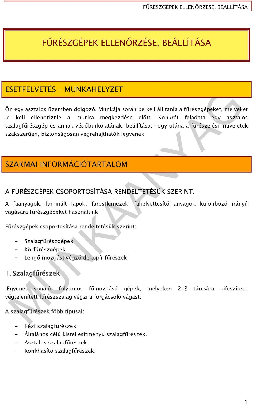 SZAKMAI INFORMÁCIÓTARTALOM A FŰRÉSZGÉPEK CSOPORTOSÍTÁSA RENDELTETÉSÜK SZERINT. A faanyagok, laminált lapok, farostlemezek, fahelyettesítő anyagok különböző irányú vágására fűrészgépeket használunk.