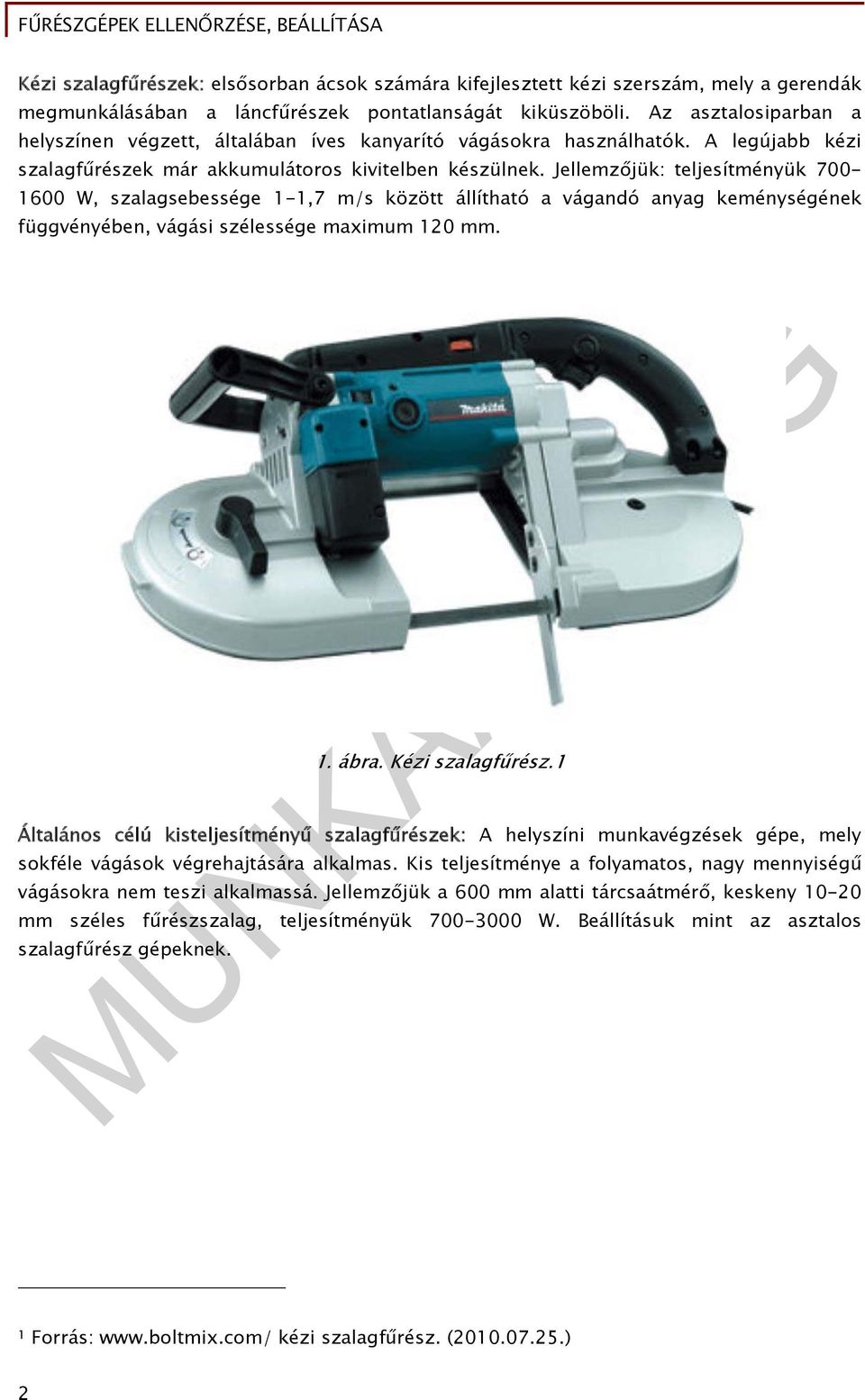 Jellemzőjük: teljesítményük 700-1600 W, szalagsebessége 1-1,7 m/s között állítható a vágandó anyag keménységének függvényében, vágási szélessége maximum 120 mm. 1. ábra. Kézi szalagfűrész.