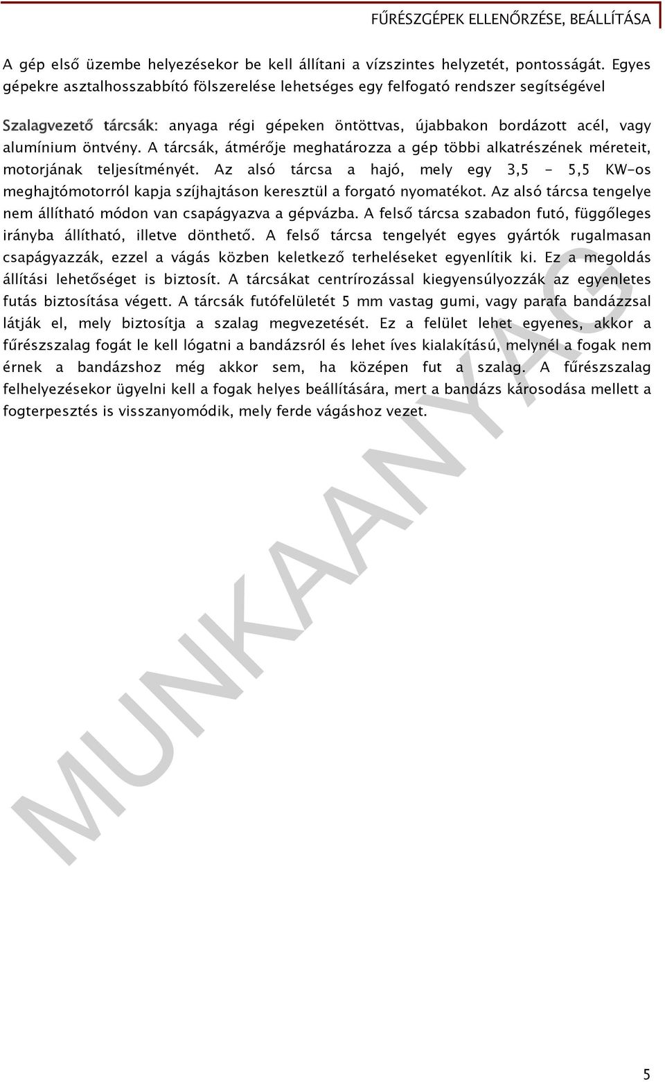 A tárcsák, átmérője meghatározza a gép többi alkatrészének méreteit, motorjának teljesítményét.