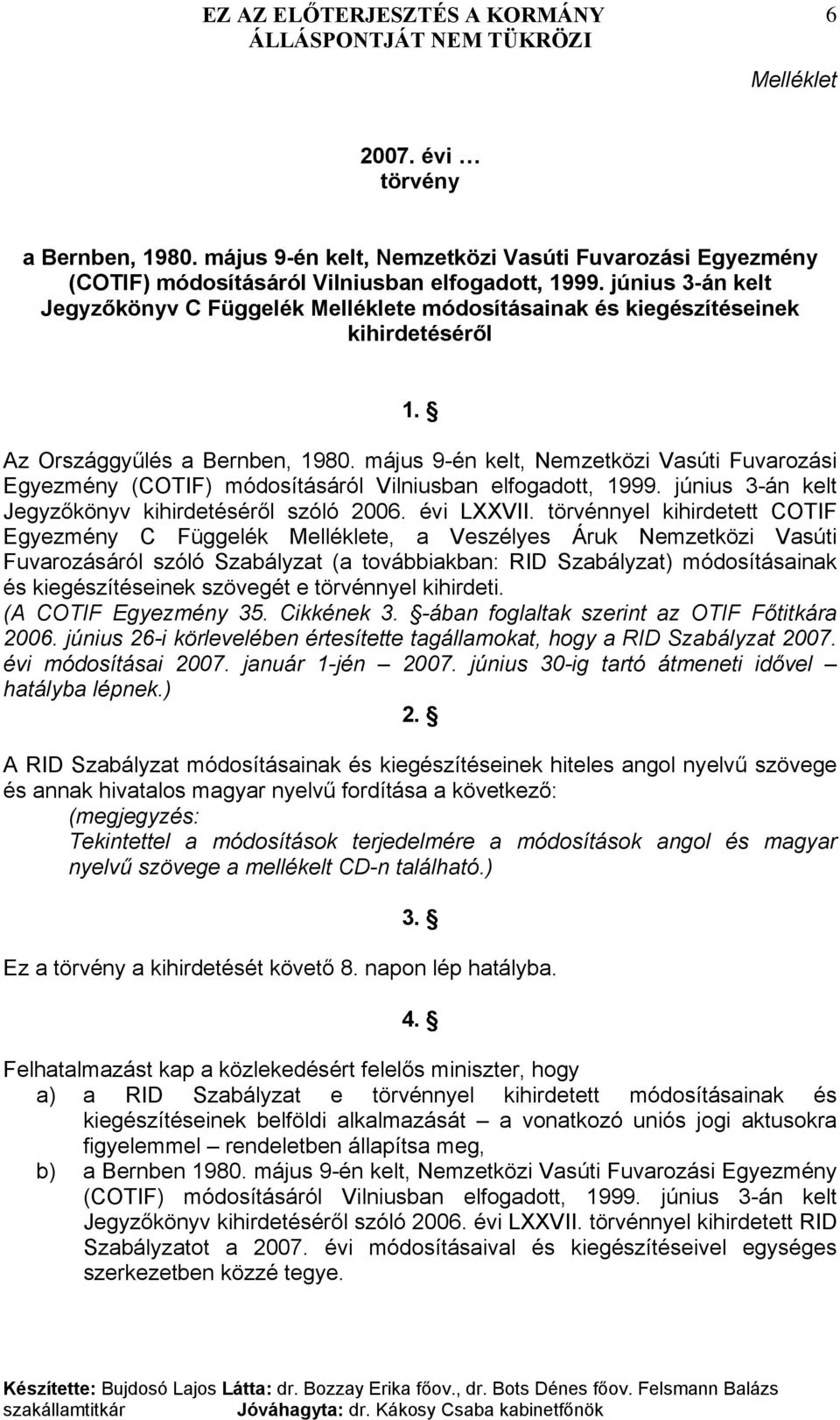 május 9-én kelt, Nemzetközi Vasúti Fuvarozási Egyezmény (COTIF) módosításáról Vilniusban elfogadott, 1999. június 3-án kelt Jegyzőkönyv kihirdetéséről szóló 2006. évi LVII.