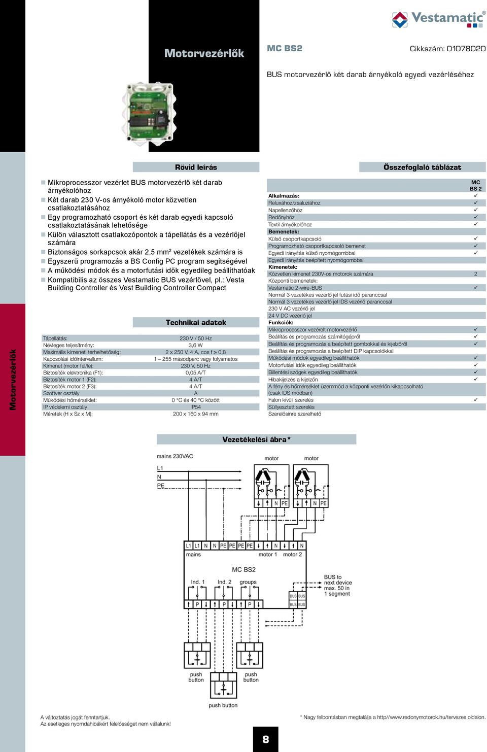 a vezérlőjel számára Biztonságos sorkapcsok akár 2,5 mm 2 vezetékek számára is Egyszerű programozás a BS Config PC program segítségével működési módok és a motorfutási idők egyedileg beállíthatóak