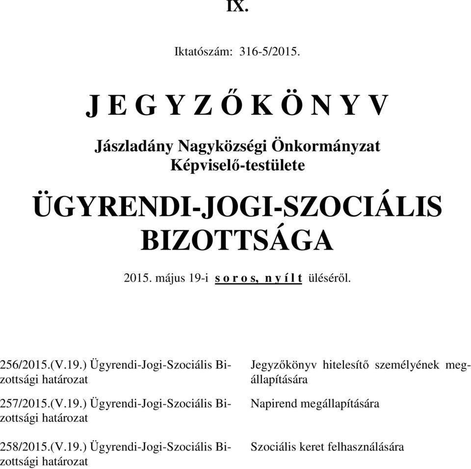 2015. május 19-i s o r o s, n y í l t üléséről. 256/2015.(V.19.) Ügyrendi-Jogi-Szociális Bizottsági 257/2015.(V.19.) Ügyrendi-Jogi-Szociális Bizottsági 258/2015.